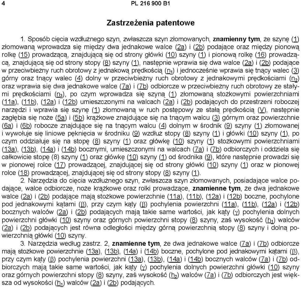 znajdującą się od strony główki (1Q) szyny (1) i pionową rolkę (1 ) prowadzącą, znajdującą się od strony stopy ( ) szyny (1), następnie wprawia się dwa walce (29) i ( podające w przeciwbieżny ruch