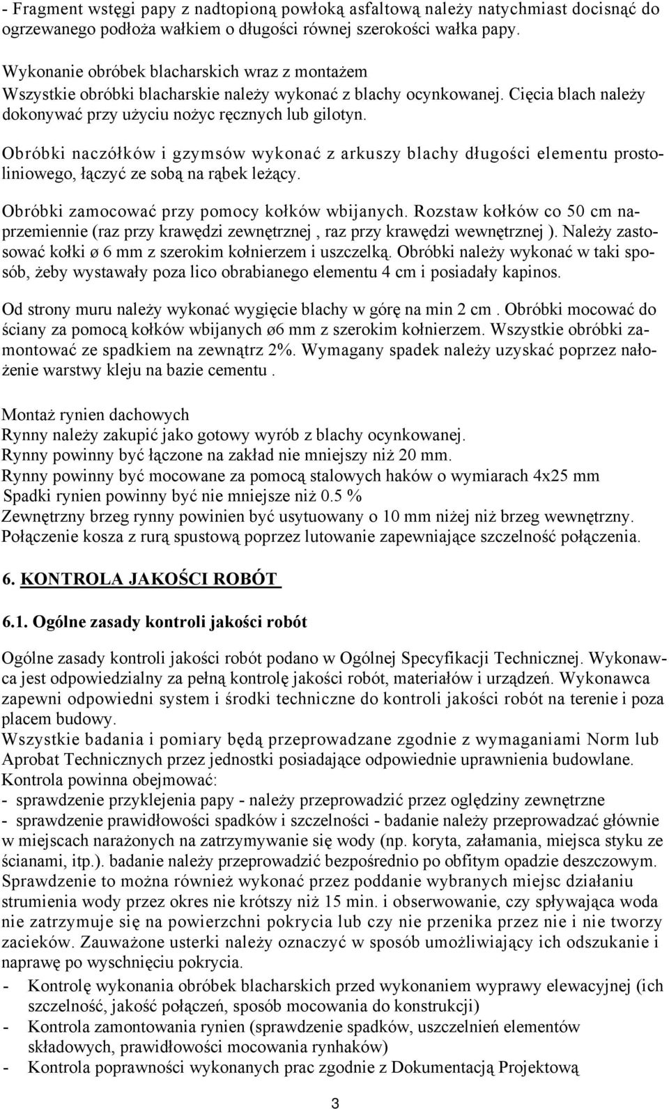 Obróbki naczółków i gzymsów wykonać z arkuszy blachy długości elementu prostoliniowego, łączyć ze sobą na rąbek leżący. Obróbki zamocować przy pomocy kołków wbijanych.