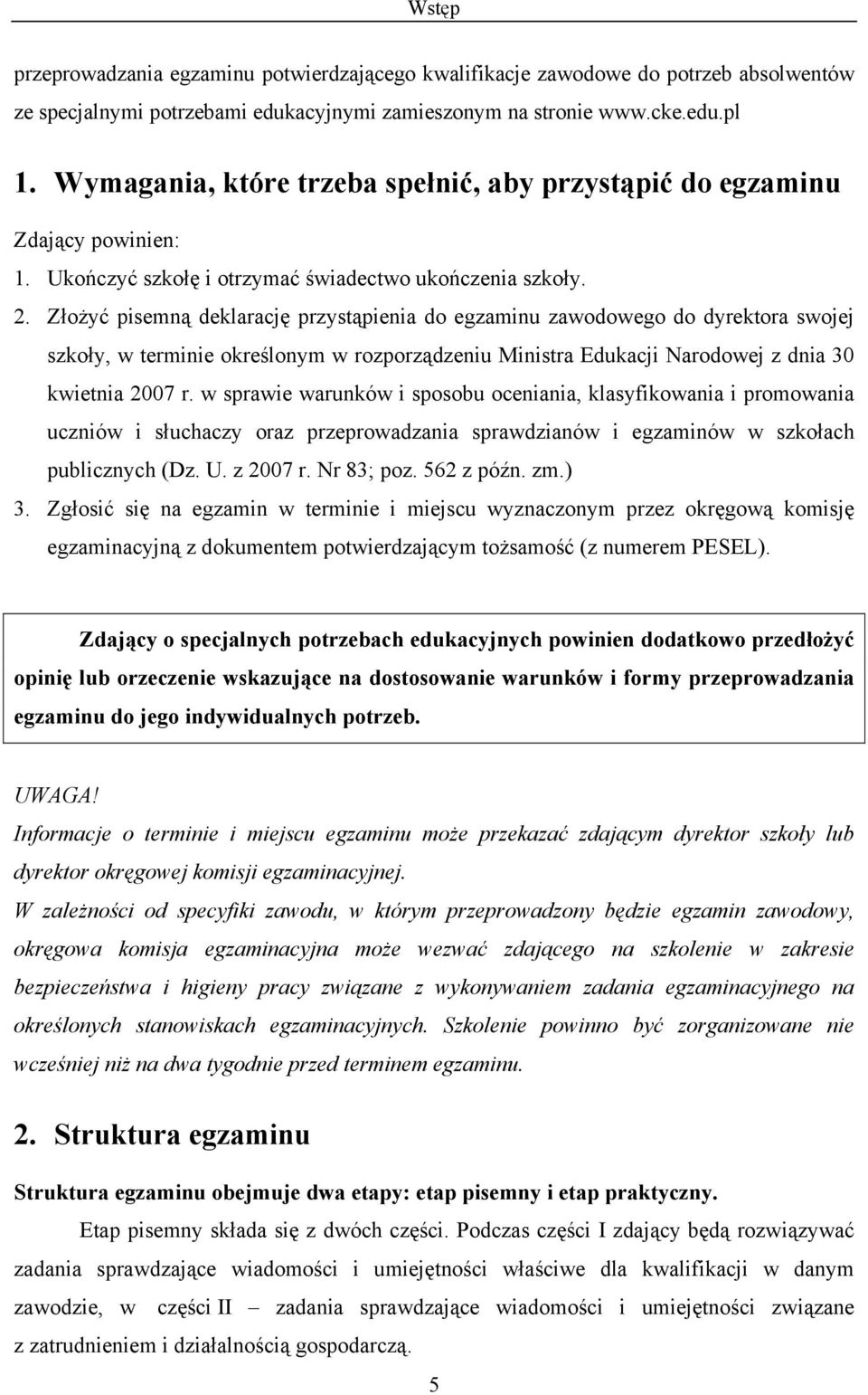 Złożyć pisemną deklarację przystąpienia do egzaminu zawodowego do dyrektora swojej szkoły, w terminie określonym w rozporządzeniu Ministra Edukacji Narodowej z dnia 30 kwietnia 2007 r.