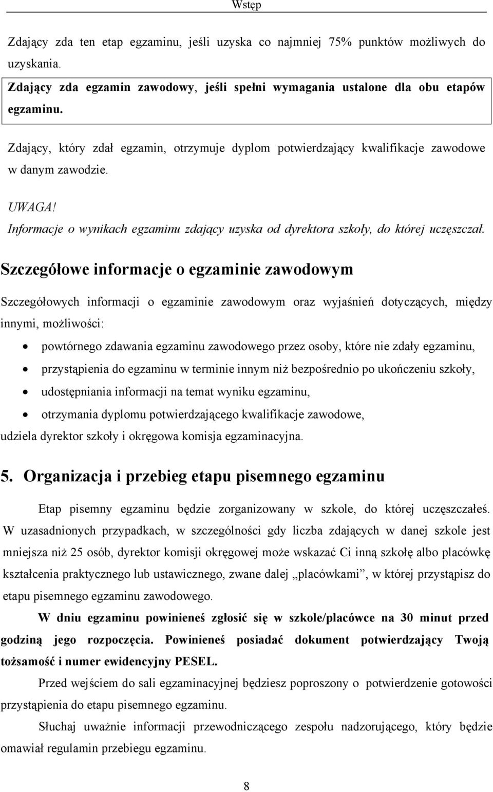 Szczegółowe informacje o egzaminie zawodowym Szczegółowych informacji o egzaminie zawodowym oraz wyjaśnień dotyczących, między innymi, możliwości: powtórnego zdawania egzaminu zawodowego przez osoby,