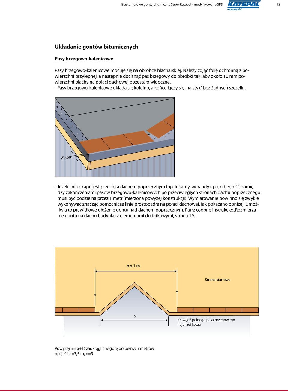 - Pasy brzegowo-kalenicowe układa się kolejno, a końce łączy się na styk bez żadnych szczelin. 10 mm - Jeżeli linia okapu jest przecięta dachem poprzecznym (np. lukarny, werandy itp.