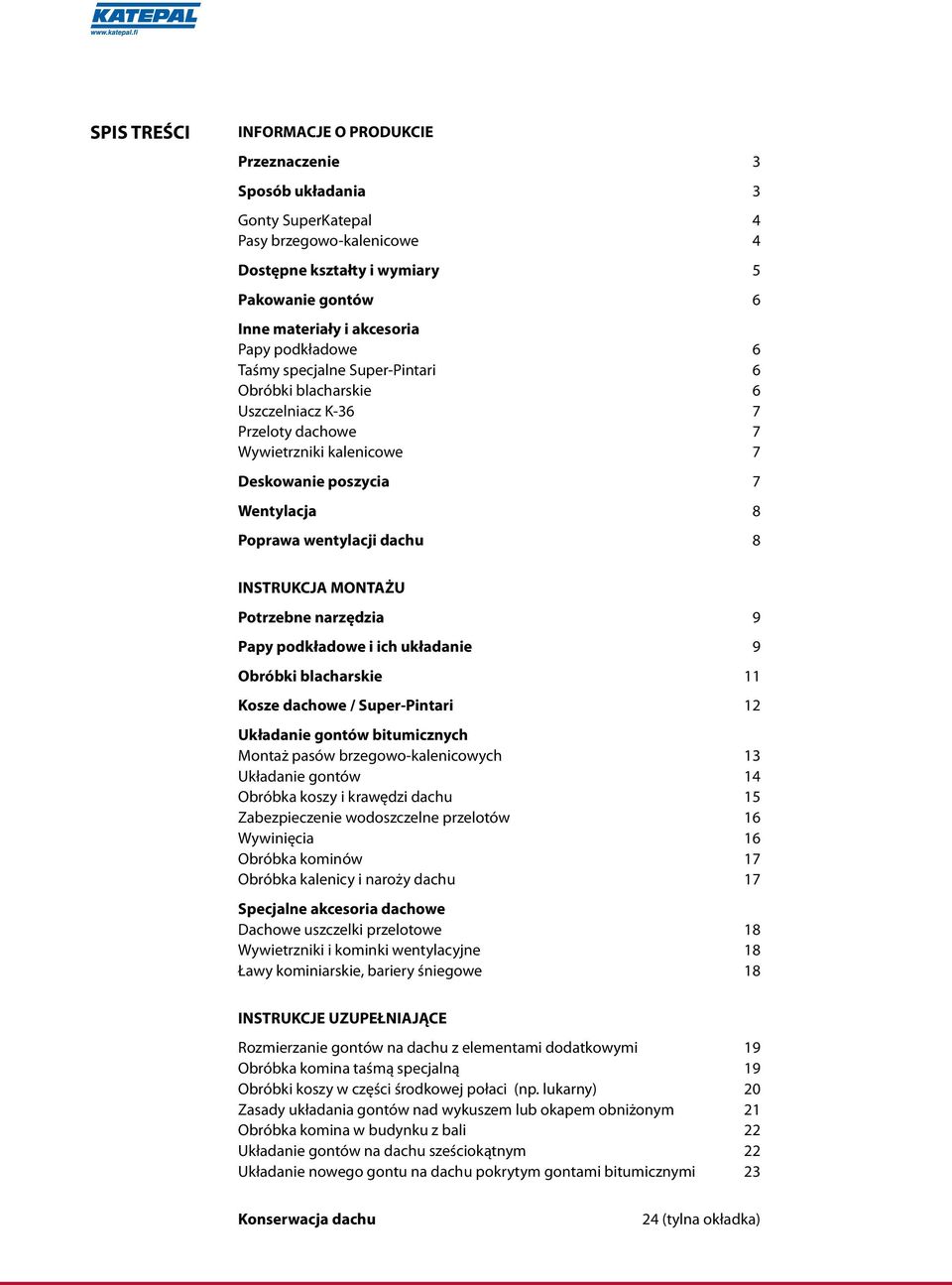 INSTRUKCJA MONTAŻU Potrzebne narzędzia 9 Papy podkładowe i ich układanie 9 Obróbki blacharskie 11 Kosze dachowe / Super-Pintari 12 Układanie gontów bitumicznych Montaż pasów brzegowo-kalenicowych 13