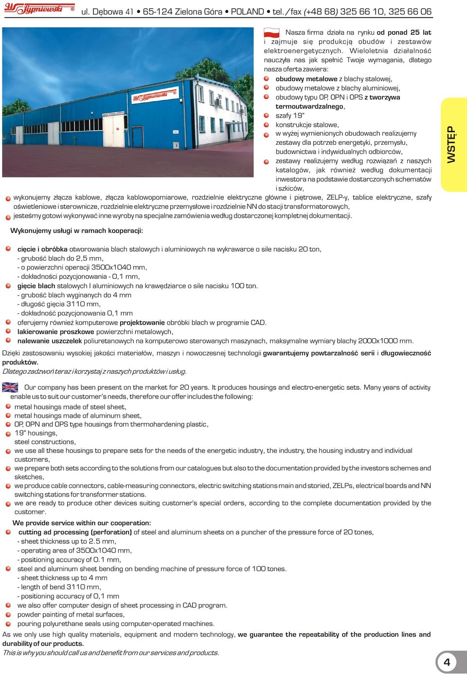 tworzywa termoutwardzalnego, szafy 19" konstrukcje stalowe, w wy ej wymienionych obudowach realizujemy zestawy dla potrzeb energetyki, przemys³u, budownictwa i indywidualnych odbiorców, zestawy