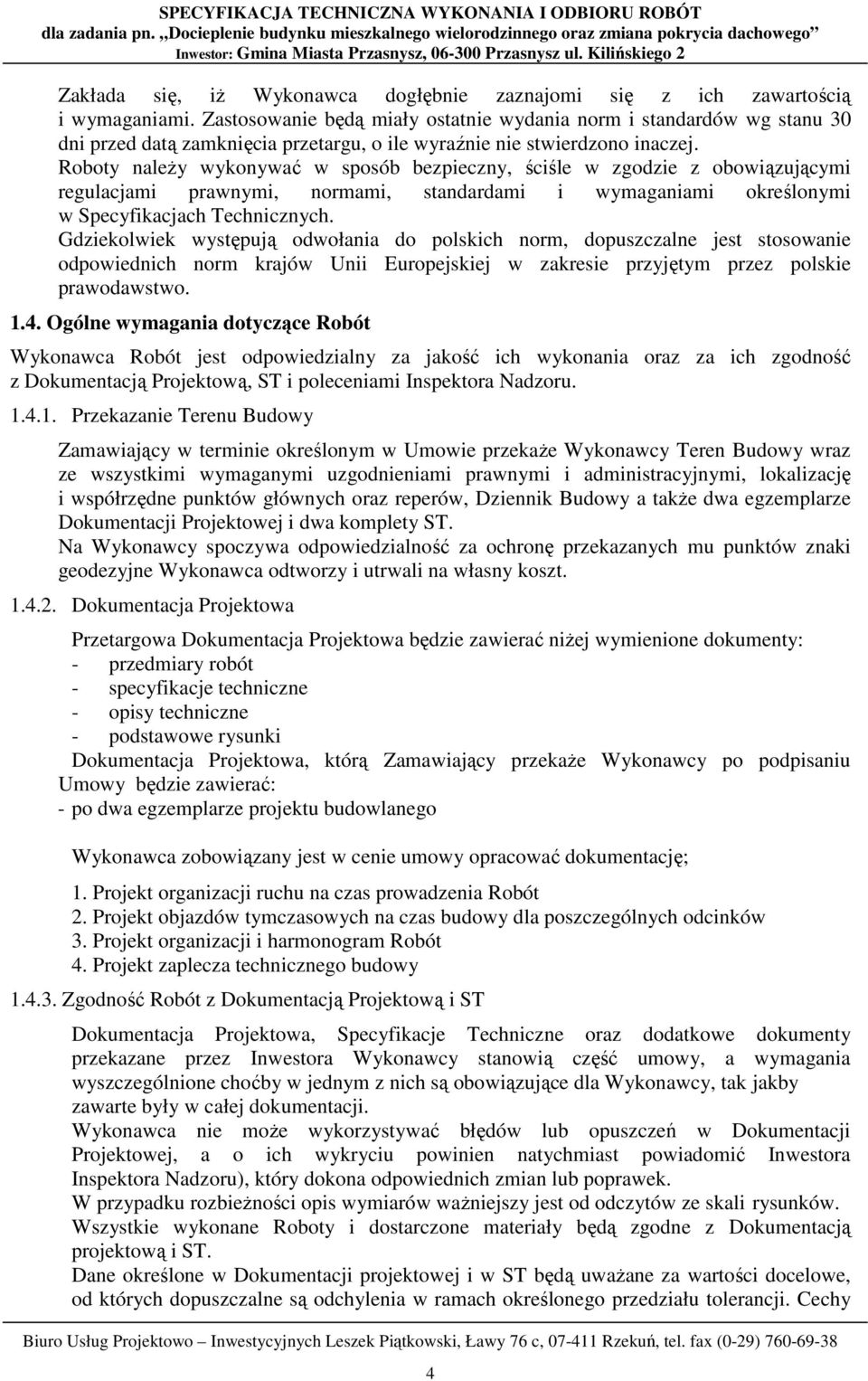 Roboty naleŝy wykonywać w sposób bezpieczny, ściśle w zgodzie z obowiązującymi regulacjami prawnymi, normami, standardami i wymaganiami określonymi w Specyfikacjach Technicznych.