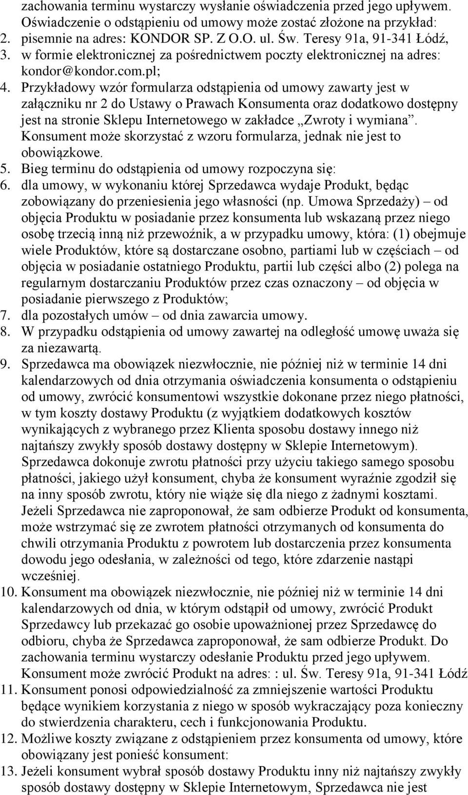 Przykładowy wzór formularza odstąpienia od umowy zawarty jest w załączniku nr 2 do Ustawy o Prawach Konsumenta oraz dodatkowo dostępny jest na stronie Sklepu Internetowego w zakładce Zwroty i wymiana.