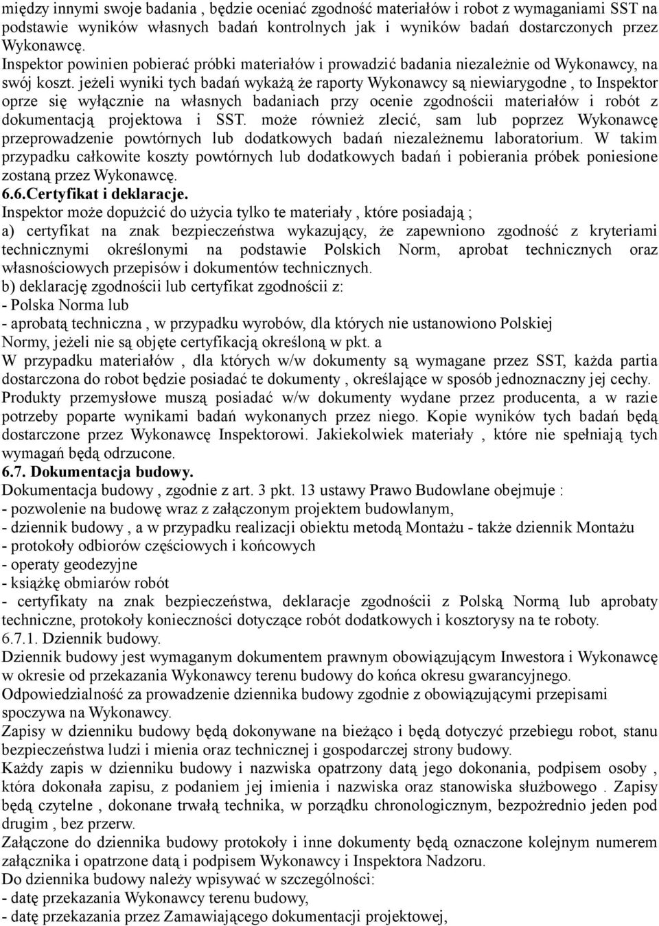 jeżeli wyniki tych badań wykażą że raporty Wykonawcy są niewiarygodne, to Inspektor oprze się wyłącznie na własnych badaniach przy ocenie zgodnościi materiałów i robót z dokumentacją projektowa i SST.