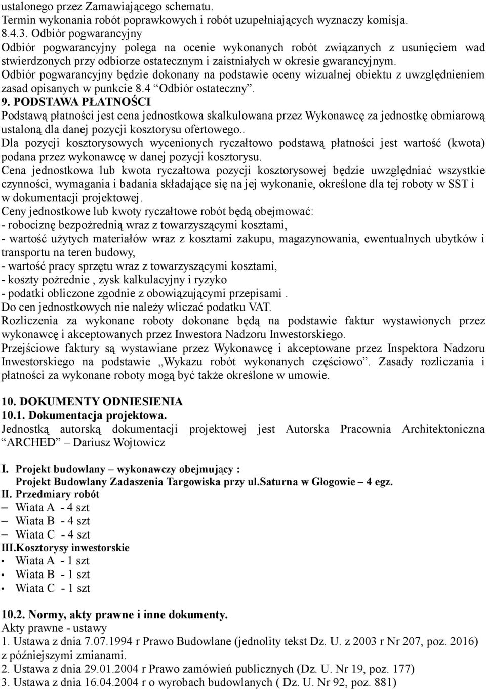 Odbiór pogwarancyjny będzie dokonany na podstawie oceny wizualnej obiektu z uwzględnieniem zasad opisanych w punkcie 8.4 Odbiór ostateczny. 9.