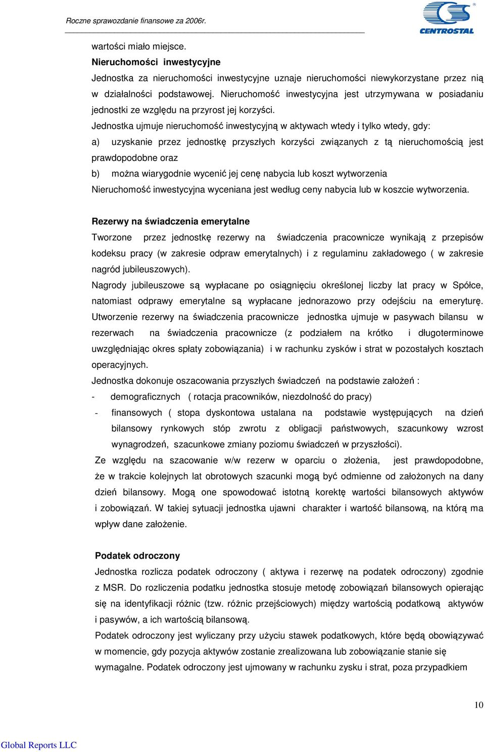 Jednostka ujmuje nieruchomo inwestycyjn w aktywach wtedy i tylko wtedy, gdy: a) uzyskanie przez jednostk przyszłych korzyci zwizanych z t nieruchomoci jest prawdopodobne oraz b) mona wiarygodnie