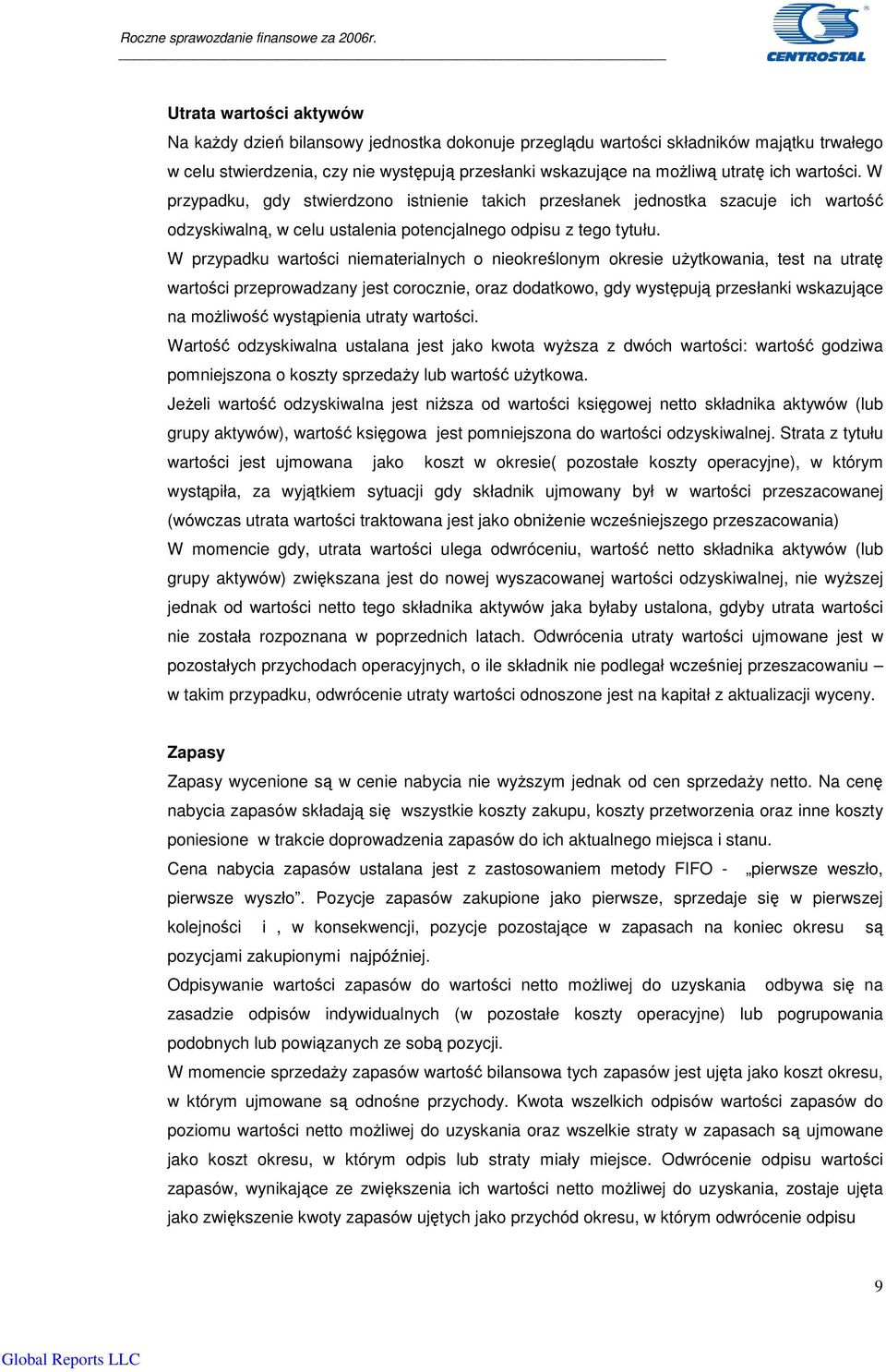 W przypadku wartoci niematerialnych o nieokrelonym okresie uytkowania, test na utrat wartoci przeprowadzany jest corocznie, oraz dodatkowo, gdy wystpuj przesłanki wskazujce na moliwo wystpienia