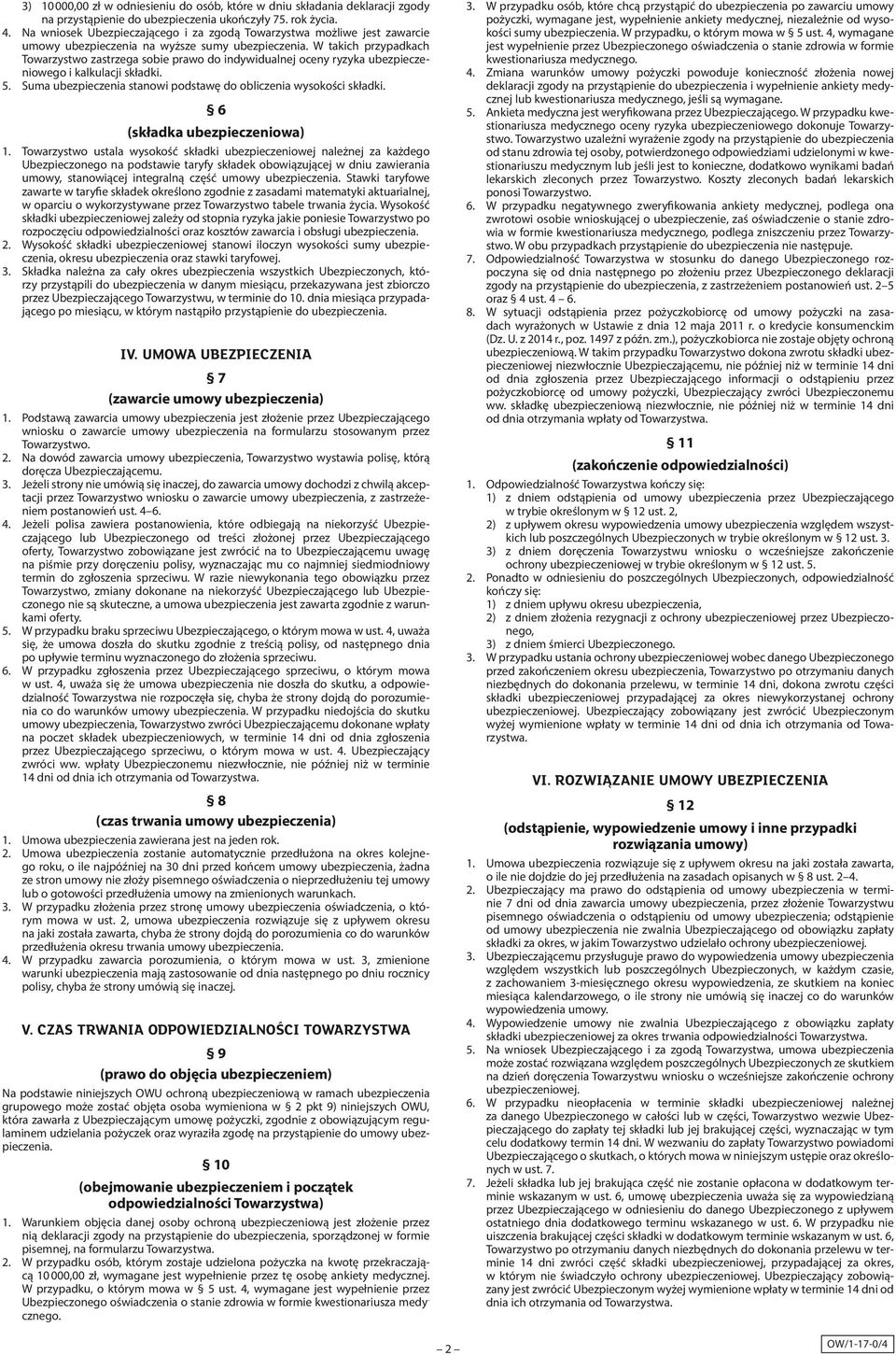 W takich przypadkach Towarzystwo zastrzega sobie prawo do indywidualnej oceny ryzyka ubezpieczeniowego i kalkulacji składki. 5. Suma ubezpieczenia stanowi podstawę do obliczenia wysokości składki.