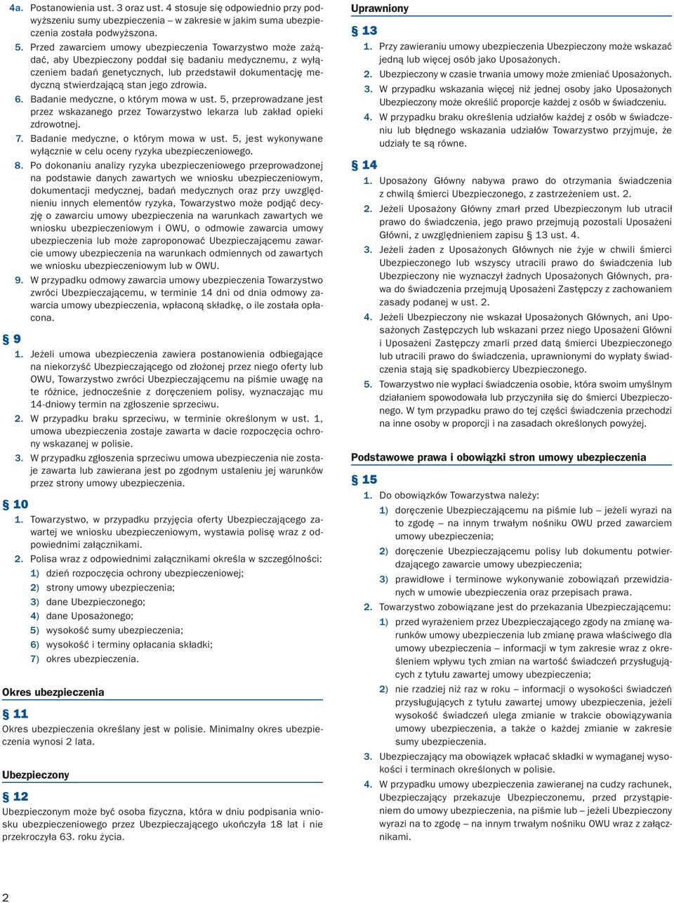 stan jego zdrowia. 6. Badanie medyczne, o którym mowa w ust. 5, przeprowadzane jest przez wskazanego przez Towarzystwo lekarza lub zakład opieki zdrowotnej. 7. Badanie medyczne, o którym mowa w ust. 5, jest wykonywane wyłącznie w celu oceny ryzyka ubezpieczeniowego.