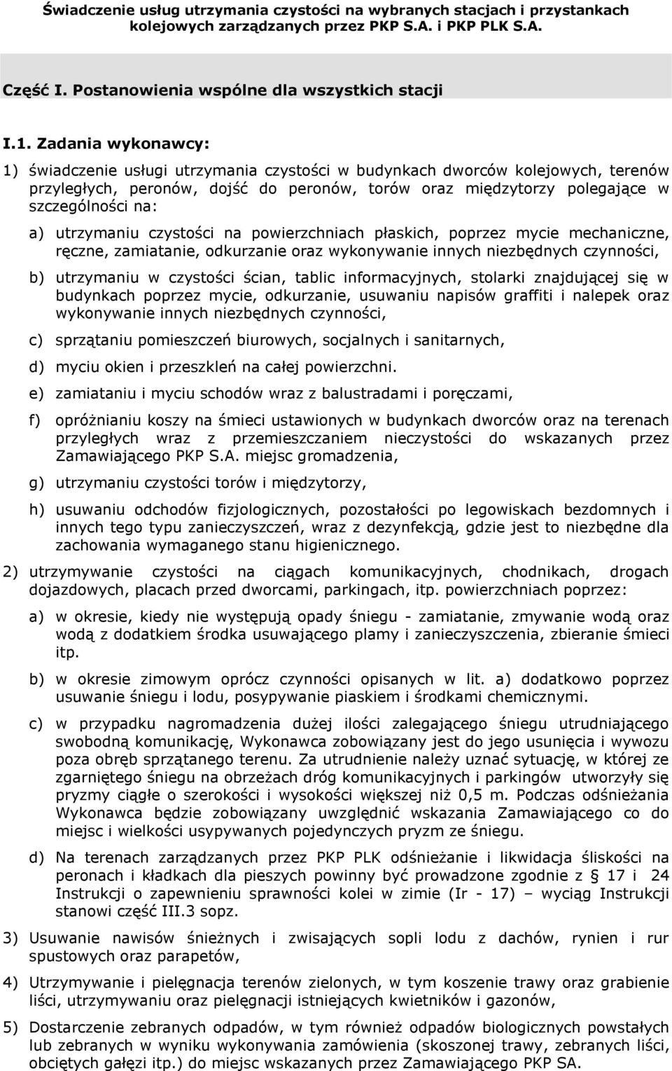 utrzymaniu czystości na powierzchniach płaskich, poprzez mycie mechaniczne, ręczne, zamiatanie, odkurzanie oraz wykonywanie innych niezbędnych czynności, b) utrzymaniu w czystości ścian, tablic