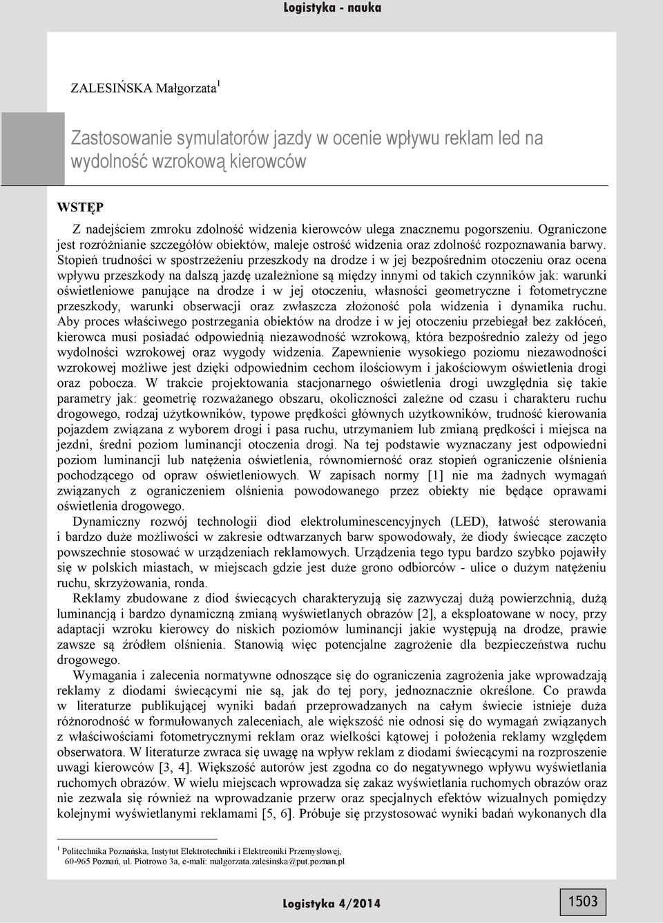 Stopień trudności w spostrzeżeniu przeszkody na drodze i w jej bezpośrednim otoczeniu oraz ocena wpływu przeszkody na dalszą jazdę uzależnione są między innymi od takich czynników jak: warunki