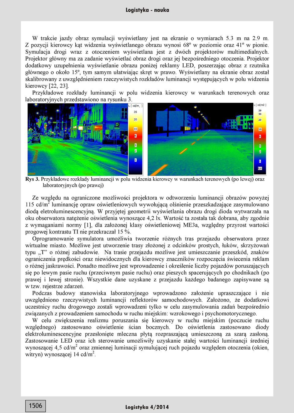 Projektor dodatkowy uzupełnienia wyświetlanie obrazu poniżej reklamy LED, poszerzając obraz z rzutnika głównego o około 15º, tym samym ułatwiając skręt w prawo.