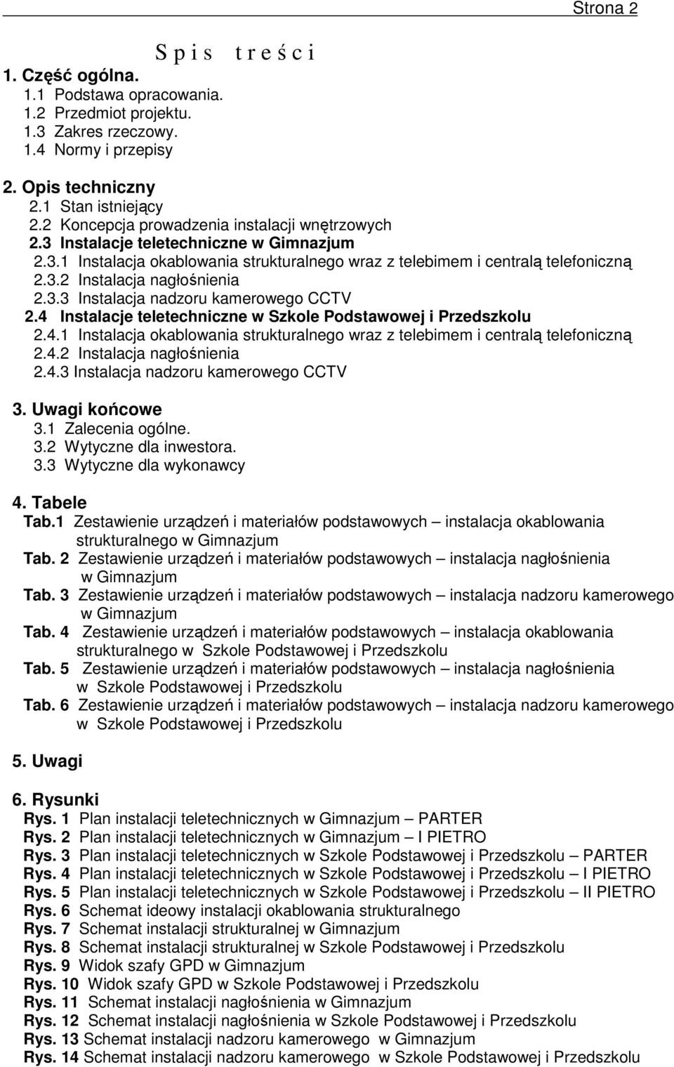 3.3 Instalacja nadzoru kamerowego CCTV 2.4 Instalacje teletechniczne w Szkole Podstawowej i Przedszkolu 2.4.1 Instalacja okablowania strukturalnego wraz z telebimem i centralą telefoniczną 2.4.2 Instalacja nagłośnienia 2.