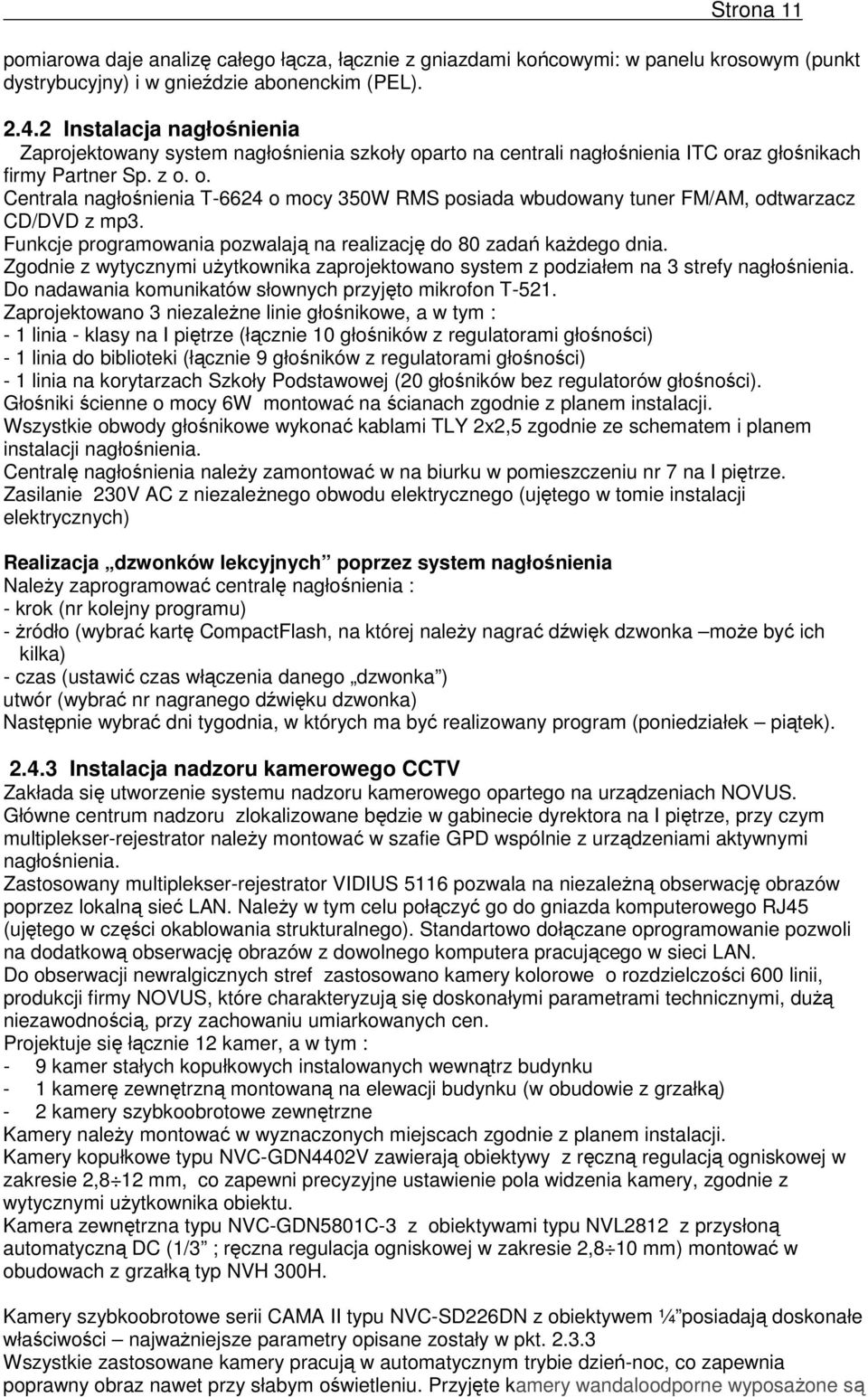 Funkcje programowania pozwalają na realizację do 80 zadań kaŝdego dnia. Zgodnie z wytycznymi uŝytkownika zaprojektowano system z podziałem na 3 strefy nagłośnienia.