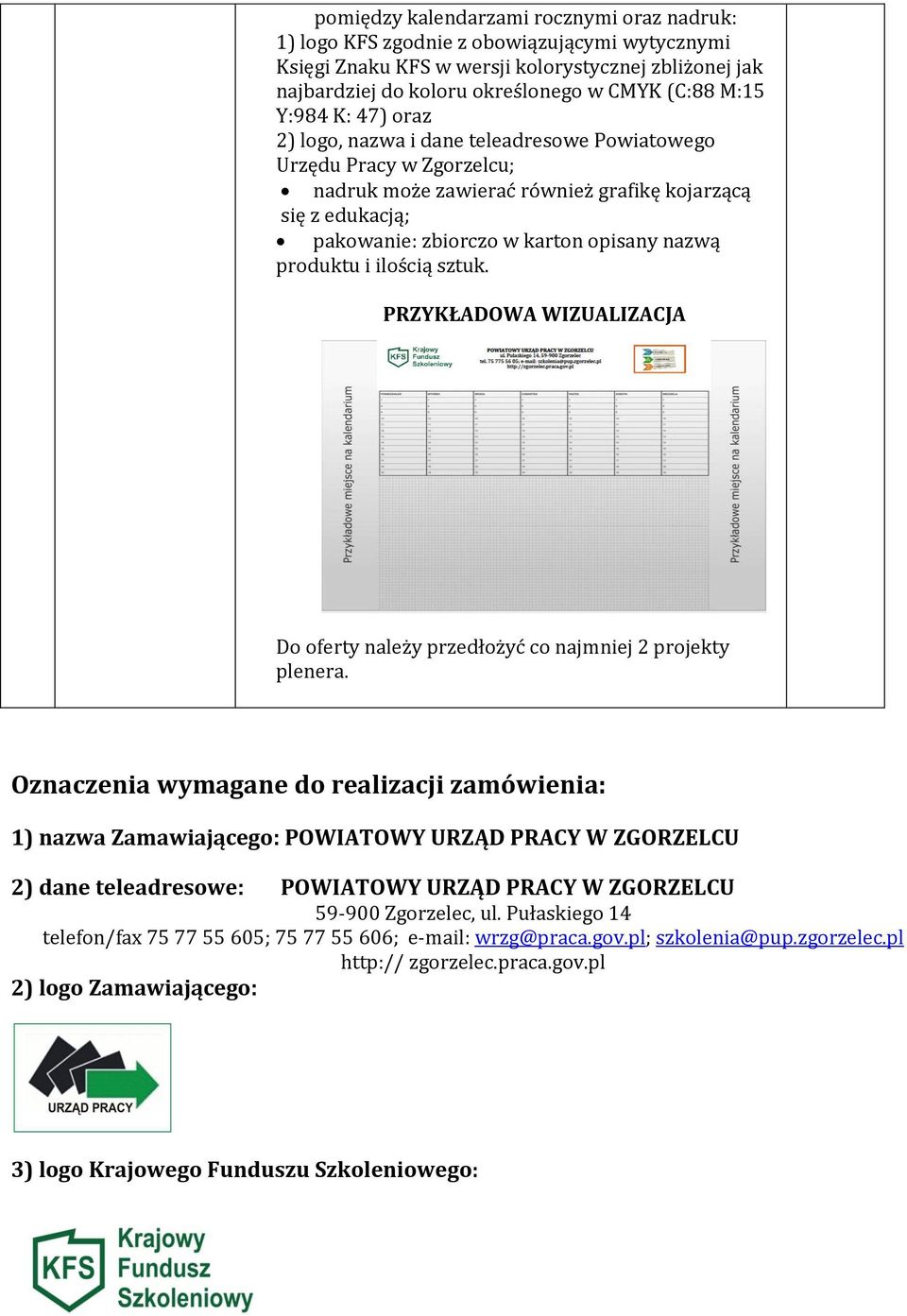Oznaczenia wymagane do realizacji zamówienia: 1) nazwa Zamawiającego: POWIATOWY URZĄD PRACY W ZGORZELCU 2) dane teleadresowe: POWIATOWY URZĄD PRACY W ZGORZELCU