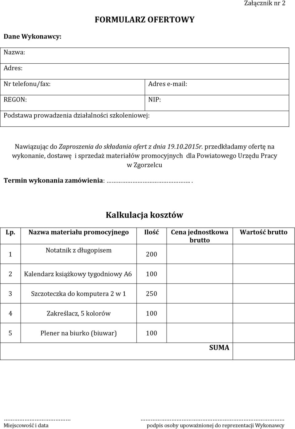 przedkładamy ofertę na wykonanie, dostawę i sprzedaż materiałów promocyjnych dla Powiatowego Urzędu Pracy w Zgorzelcu Termin wykonania zamówienia:.. Kalkulacja kosztów Lp.
