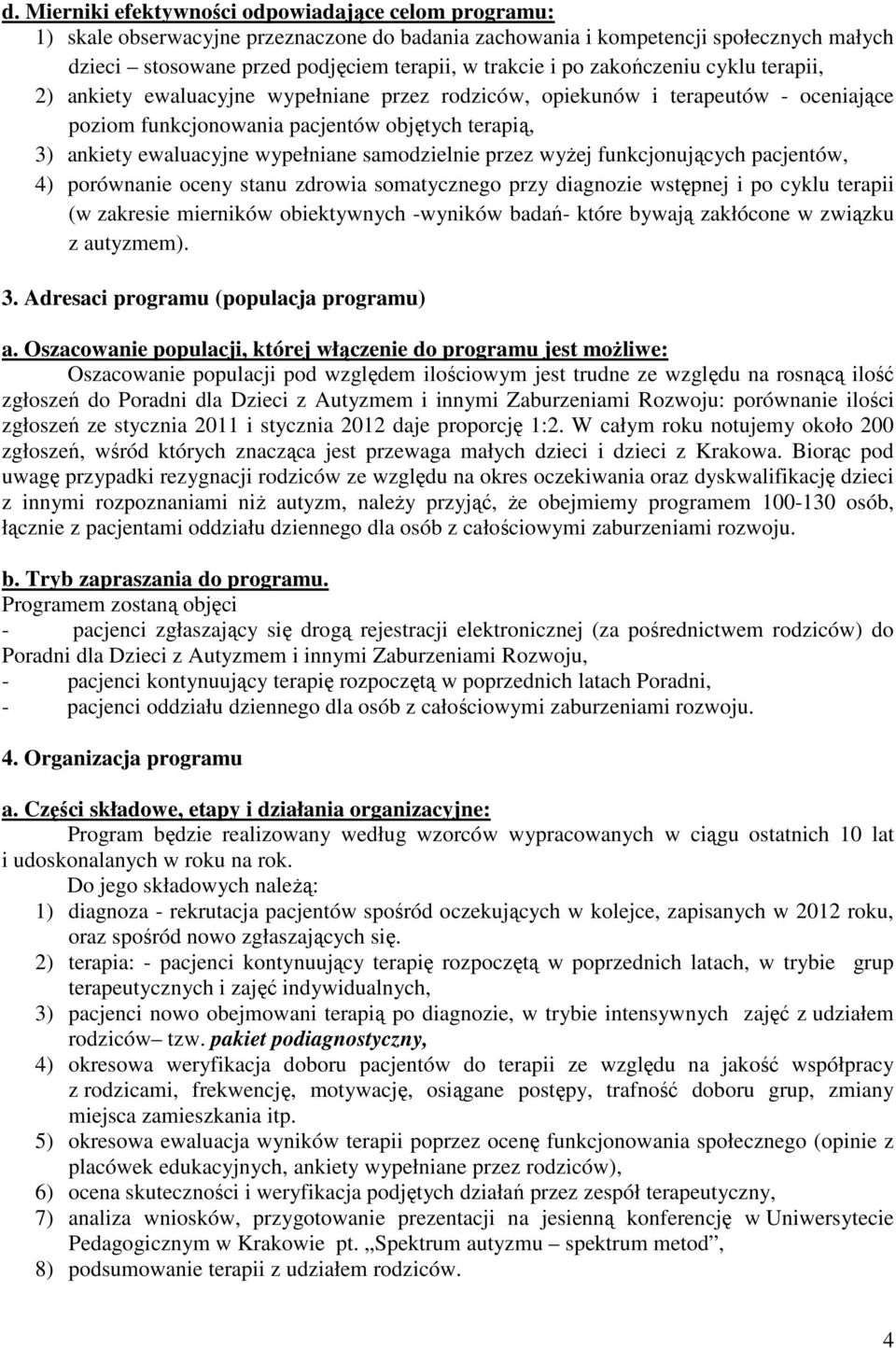 samodzielnie przez wyŝej funkcjonujących pacjentów, 4) porównanie oceny stanu zdrowia somatycznego przy diagnozie wstępnej i po cyklu terapii (w zakresie mierników obiektywnych -wyników badań- które