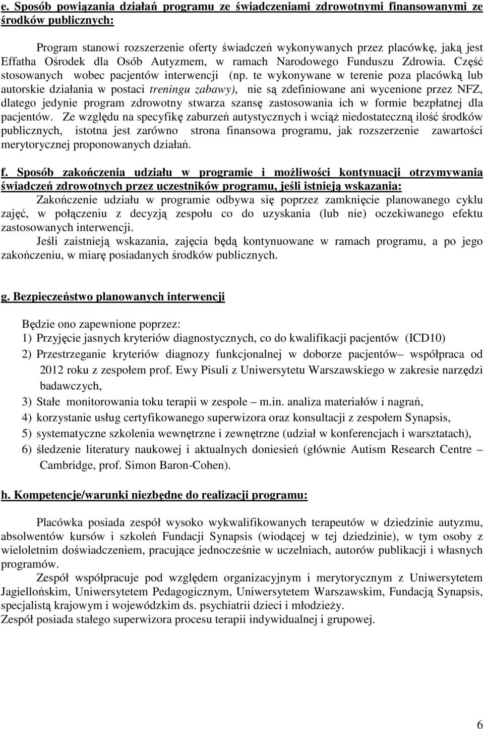 te wykonywane w terenie poza placówką lub autorskie działania w postaci treningu zabawy), nie są zdefiniowane ani wycenione przez NFZ, dlatego jedynie program zdrowotny stwarza szansę zastosowania