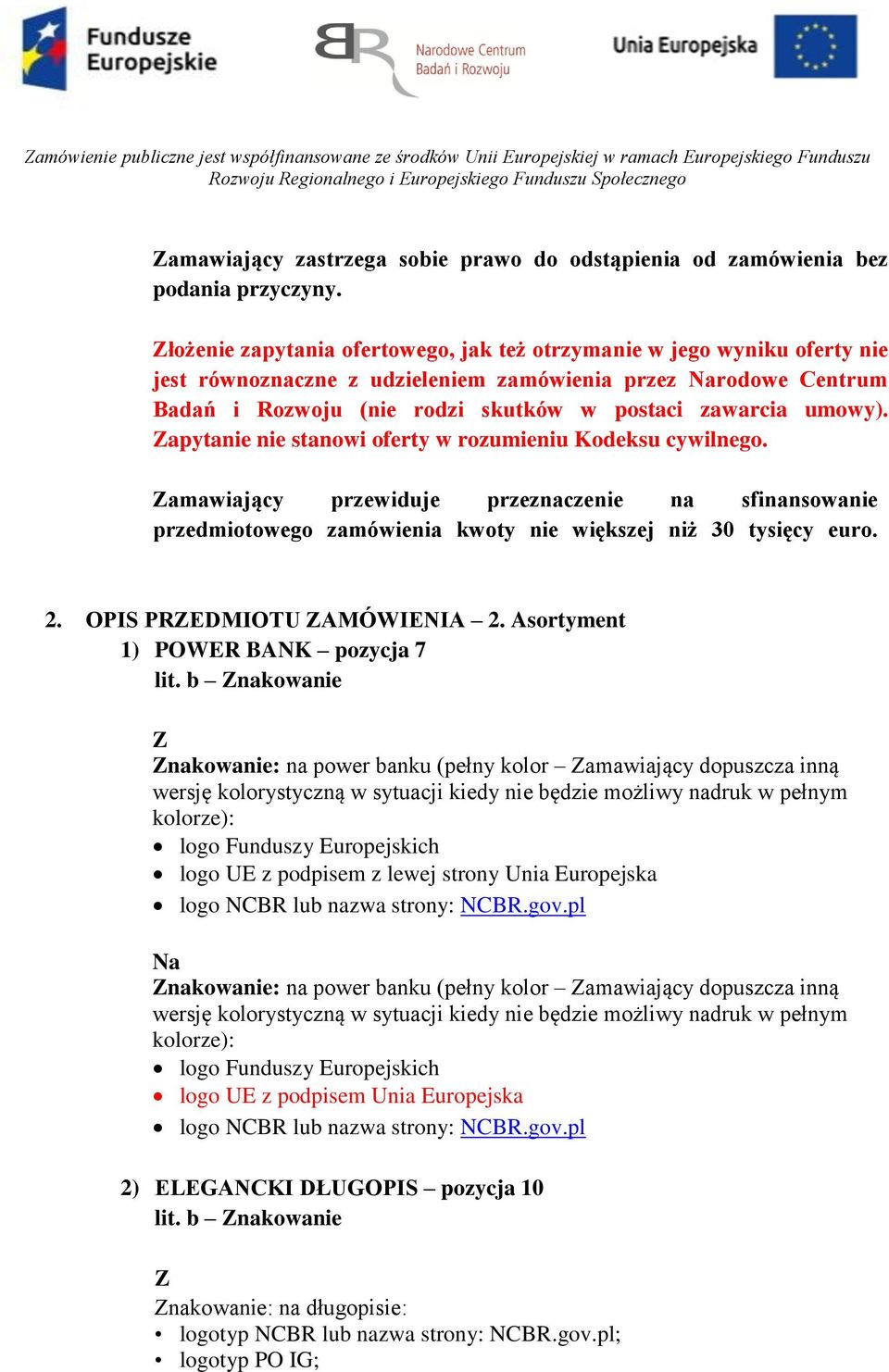 apytanie nie stanowi oferty w rozumieniu Kodeksu cywilnego. amawiający przewiduje przeznaczenie na sfinansowanie przedmiotowego zamówienia kwoty nie większej niż 30 tysięcy euro. 2.