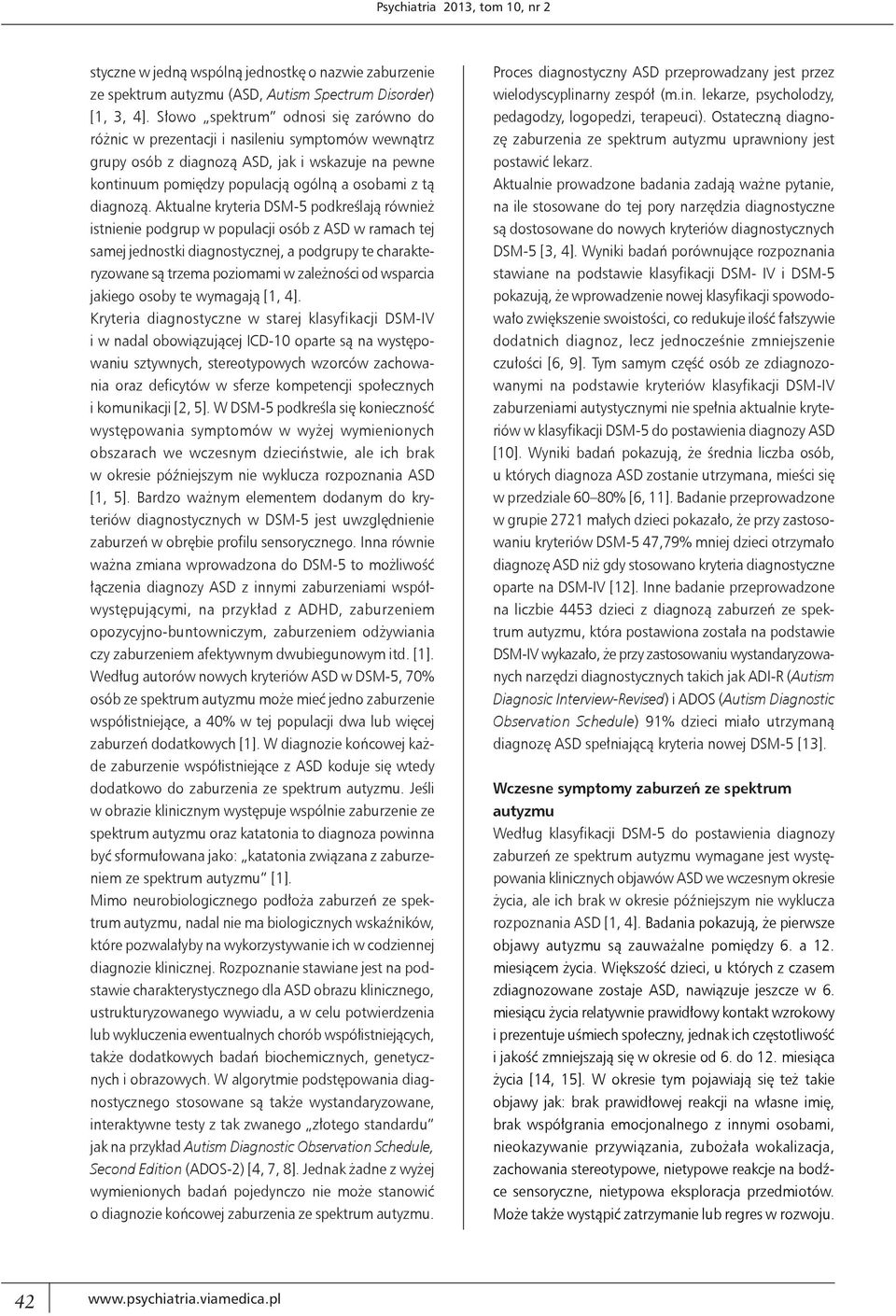 Aktualne kryteria DSM-5 podkreślają również istnienie podgrup w populacji osób z ASD w ramach tej samej jednostki diagnostycznej, a podgrupy te charakteryzowane są trzema poziomami w zależności od