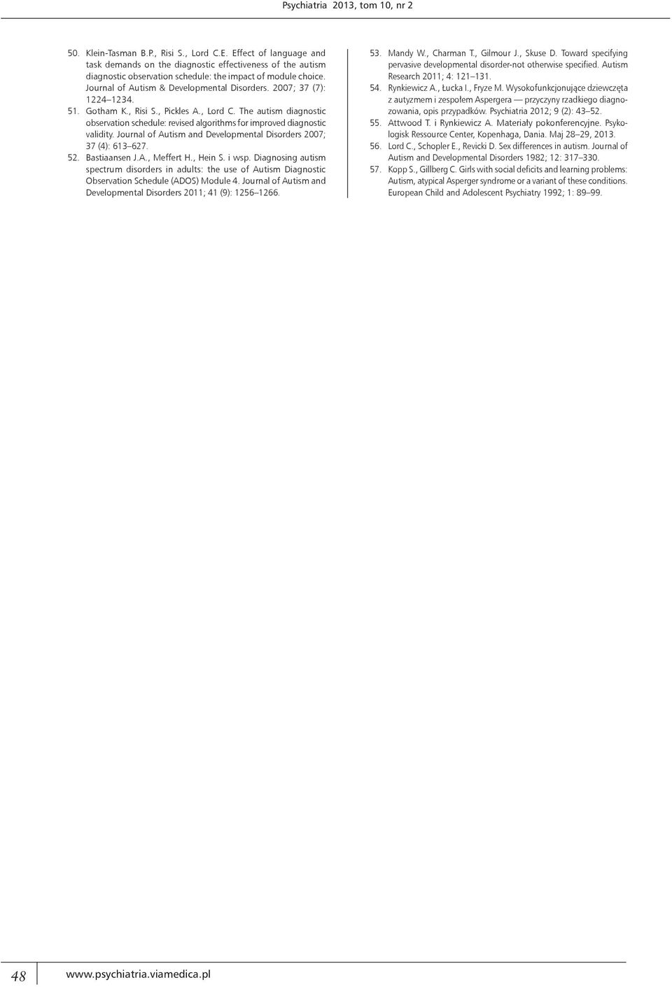 2007; 37 (7): 1224 1234. 51. Gotham K., Risi S., Pickles A., Lord C. The autism diagnostic observation schedule: revised algorithms for improved diagnostic validity.