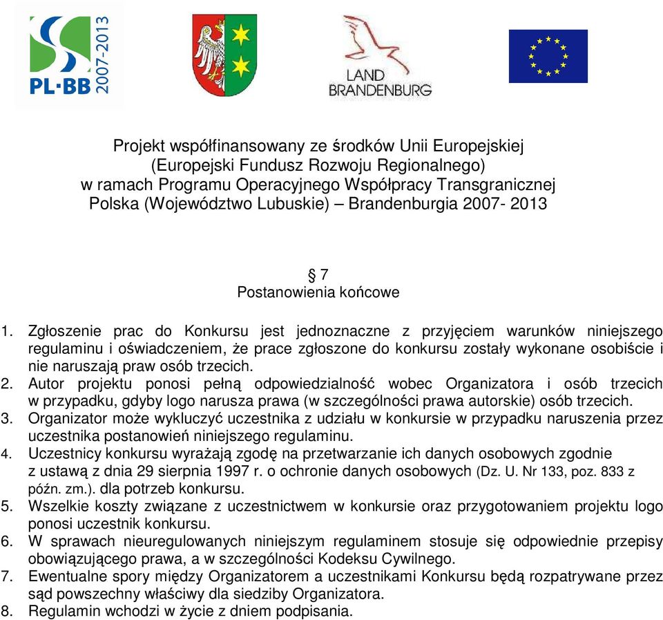 trzecich. 2. Autor projektu ponosi pełną odpowiedzialność wobec Organizatora i osób trzecich w przypadku, gdyby logo narusza prawa (w szczególności prawa autorskie) osób trzecich. 3.