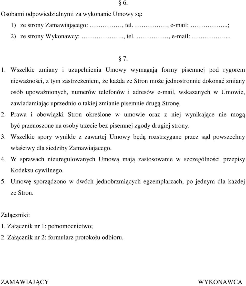 Wszelkie zmiany i uzupełnienia Umowy wymagają formy pisemnej pod rygorem nieważności, z tym zastrzeżeniem, że każda ze Stron może jednostronnie dokonać zmiany osób upoważnionych, numerów telefonów i