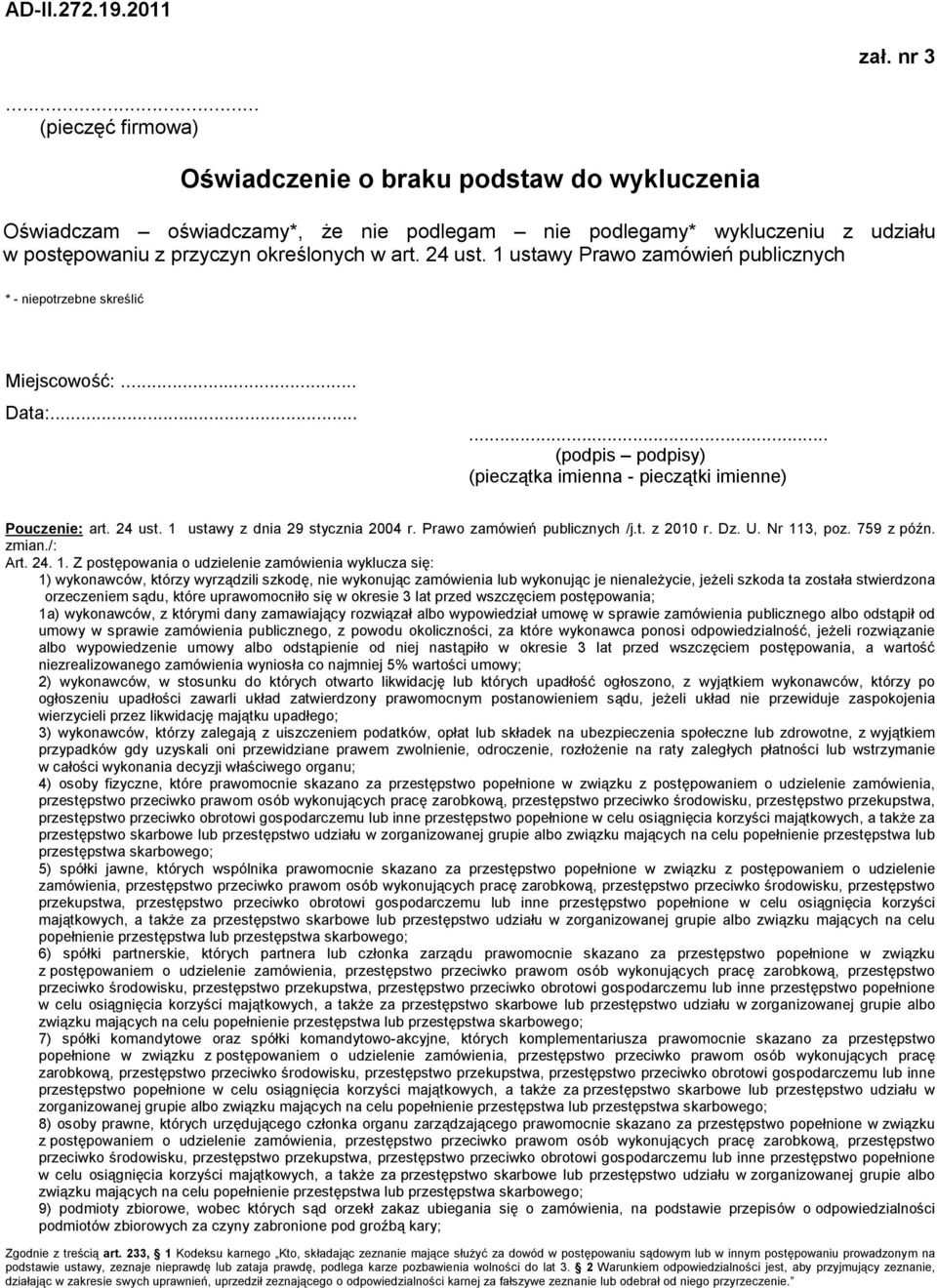 1 ustawy Prawo zamówień publicznych * - niepotrzebne skreślić Miejscowość:... Data:...... (podpis podpisy) (pieczątka imienna - pieczątki imienne) Pouczenie: art. 24 ust.