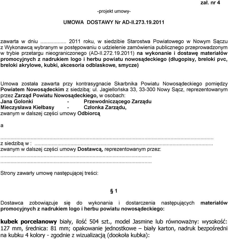2011) na wykonanie i dostawę materiałów promocyjnych z nadrukiem logo i herbu powiatu nowosądeckiego (długopisy, breloki pvc, breloki akrylowe, kubki, akcesoria odblaskowe, smycze) Umowa została