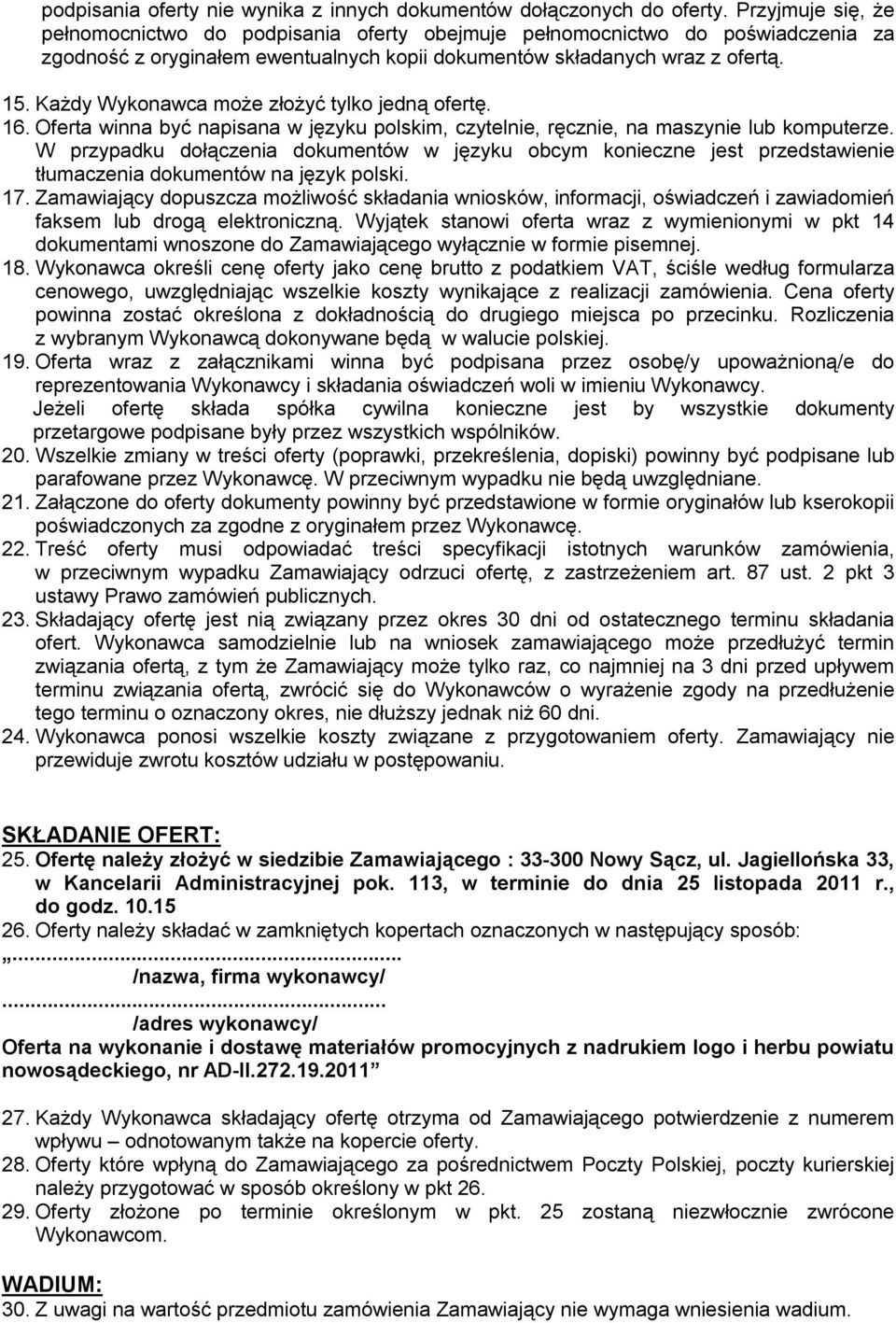 Każdy Wykonawca może złożyć tylko jedną ofertę. 16. Oferta winna być napisana w języku polskim, czytelnie, ręcznie, na maszynie lub komputerze.