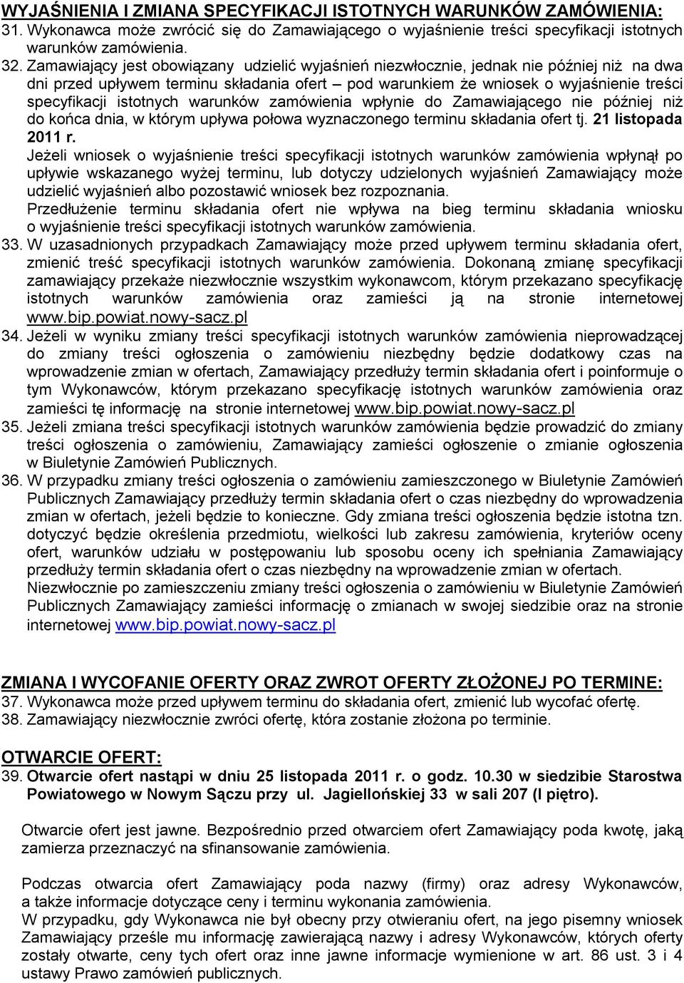 istotnych warunków zamówienia wpłynie do Zamawiającego nie później niż do końca dnia, w którym upływa połowa wyznaczonego terminu składania ofert tj. 21 listopada 2011 r.