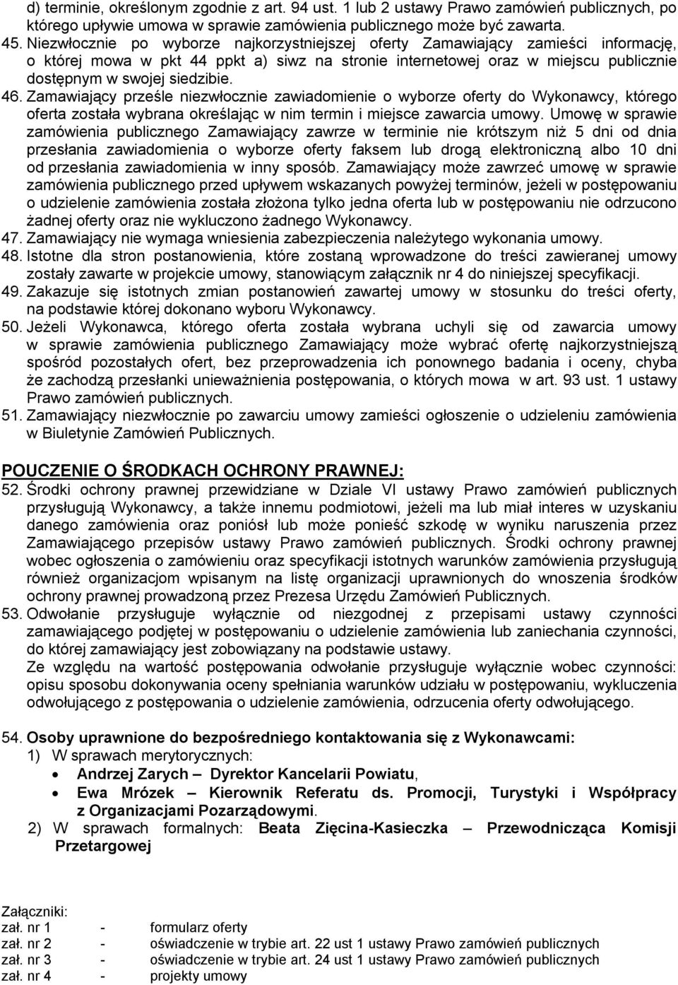 46. Zamawiający prześle niezwłocznie zawiadomienie o wyborze oferty do Wykonawcy, którego oferta została wybrana określając w nim termin i miejsce zawarcia umowy.