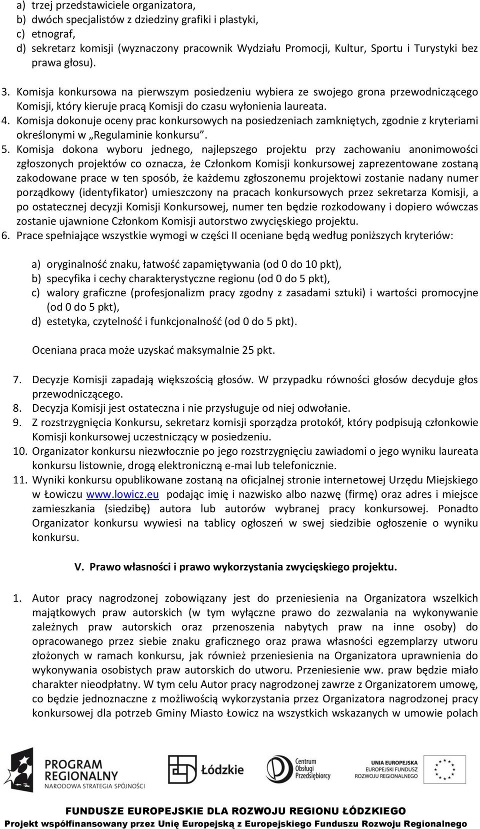 Komisja dokonuje oceny prac konkursowych na posiedzeniach zamkniętych, zgodnie z kryteriami określonymi w Regulaminie konkursu. 5.