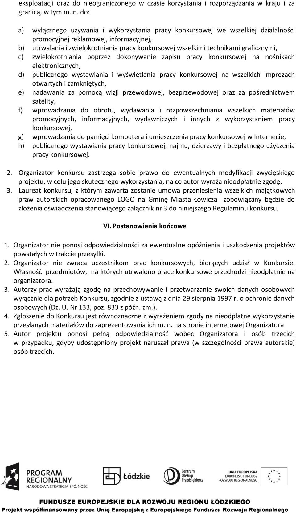 graficznymi, c) zwielokrotniania poprzez dokonywanie zapisu pracy konkursowej na nośnikach elektronicznych, d) publicznego wystawiania i wyświetlania pracy konkursowej na wszelkich imprezach