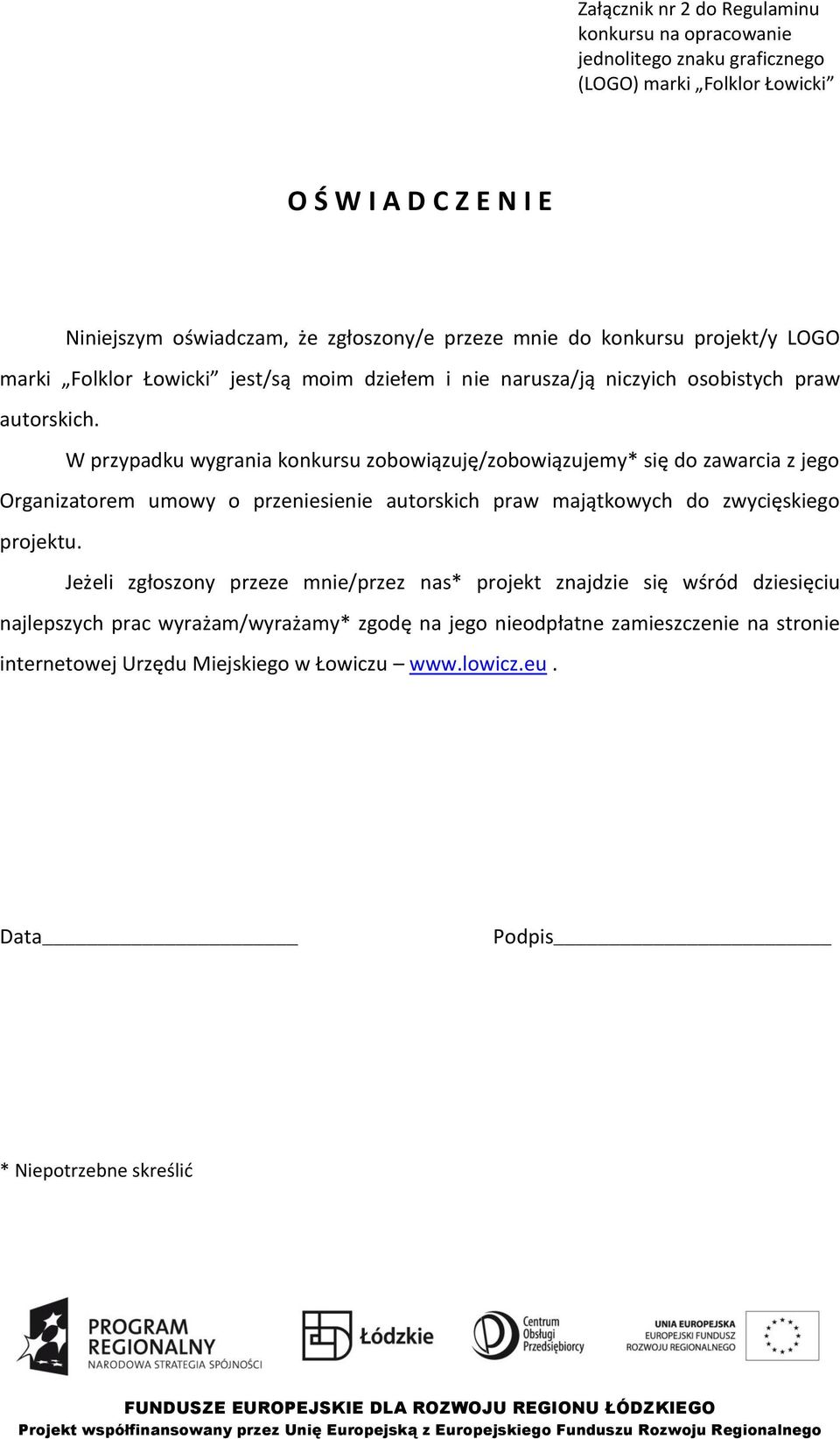 W przypadku wygrania konkursu zobowiązuję/zobowiązujemy* się do zawarcia z jego Organizatorem umowy o przeniesienie autorskich praw majątkowych do zwycięskiego projektu.