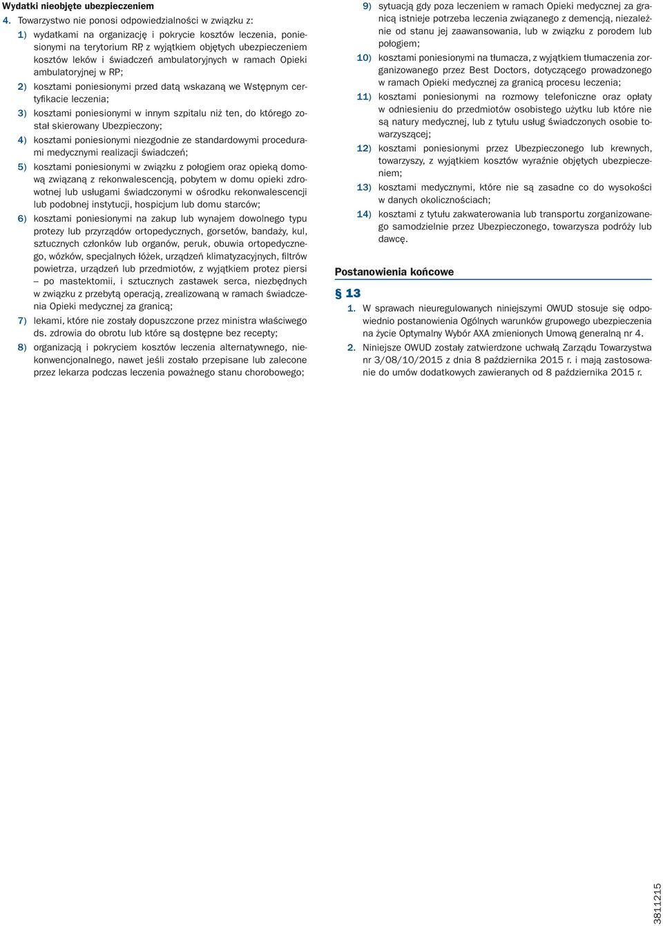 świadczeń ambulatoryjnych w ramach Opieki ambulatoryjnej w RP; 2) kosztami poniesionymi przed datą wskazaną we Wstępnym certyfikacie leczenia; 3) kosztami poniesionymi w innym szpitalu niż ten, do