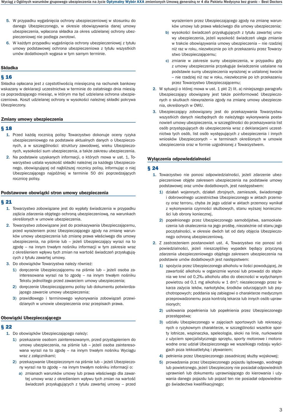 nie podlega zwrotowi. 6. W każdym przypadku wygaśnięcia ochrony ubezpieczeniowej z tytułu umowy podstawowej ochrona ubezpieczeniowa z tytułu wszystkich umów dodatkowych wygasa w tym samym terminie.