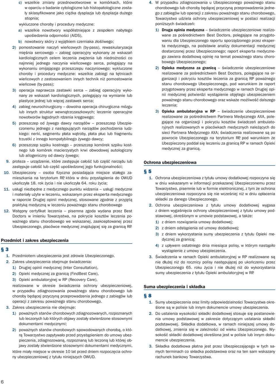 wieńcowych (by-pass), rewaskularyzacja mięśnia sercowego zabieg operacyjny wykonany ze wskazań kardiologicznych celem leczenia zwężenia lub niedrożności co najmniej jednego naczynia wieńcowego serca,