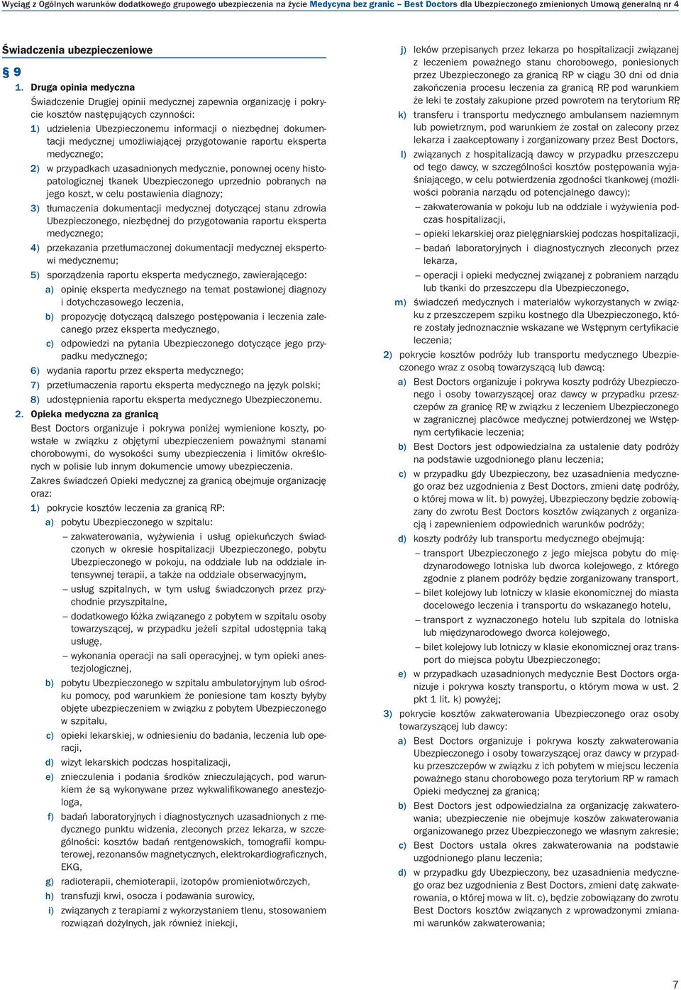 umożliwiającej przygotowanie raportu eksperta medycznego; 2) w przypadkach uzasadnionych medycznie, ponownej oceny histopatologicznej tkanek Ubezpieczonego uprzednio pobranych na jego koszt, w celu