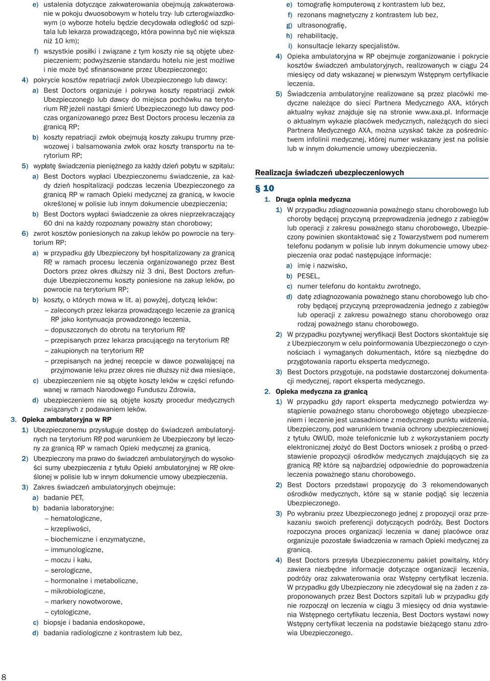 sfinansowane przez Ubezpieczonego; 4) pokrycie kosztów repatriacji zwłok Ubezpieczonego lub dawcy: a) Best Doctors organizuje i pokrywa koszty repatriacji zwłok Ubezpieczonego lub dawcy do miejsca