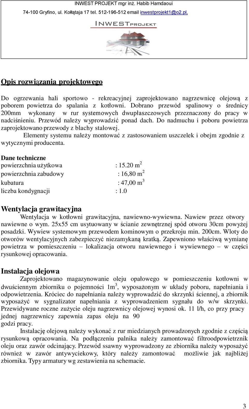Do nadmuchu i poboru powietrza zaprojektowano przewody z blachy stalowej. Elementy systemu należy montować z zastosowaniem uszczelek i obejm zgodnie z wytycznymi producenta.