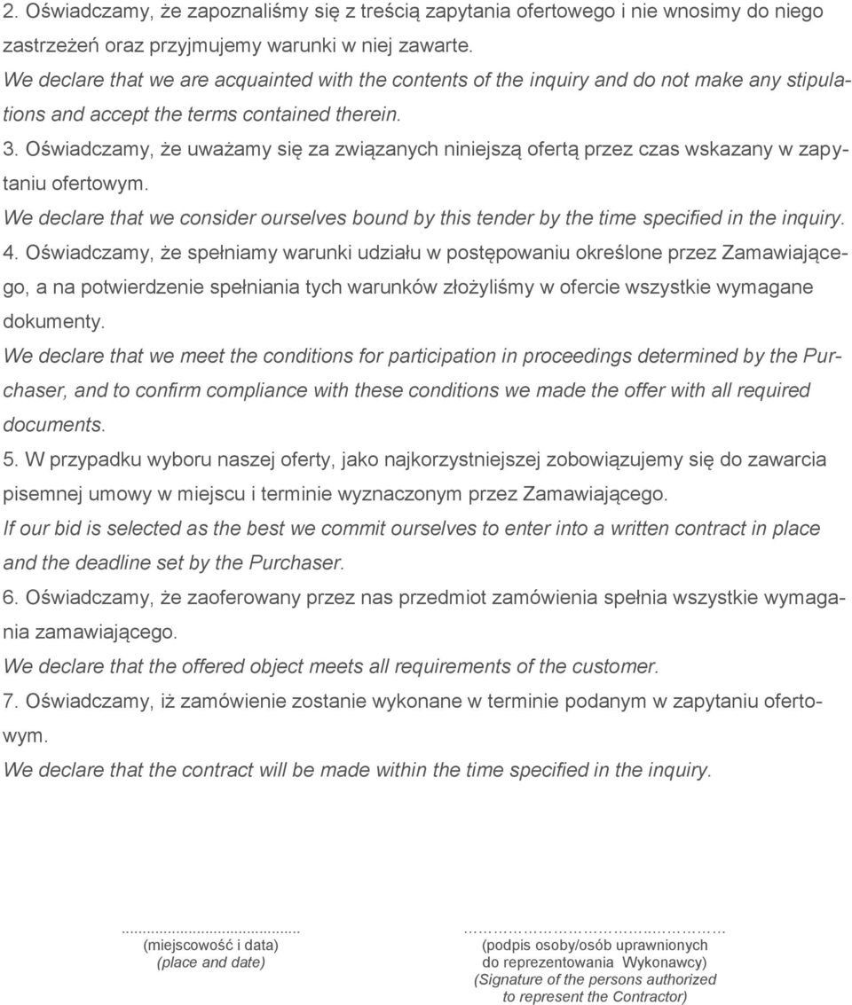 Oświadczamy, że uważamy się za związanych niniejszą ofertą przez czas wskazany w zapytaniu ofertowym. We declare that we consider ourselves bound by this tender by the time specified in the inquiry.