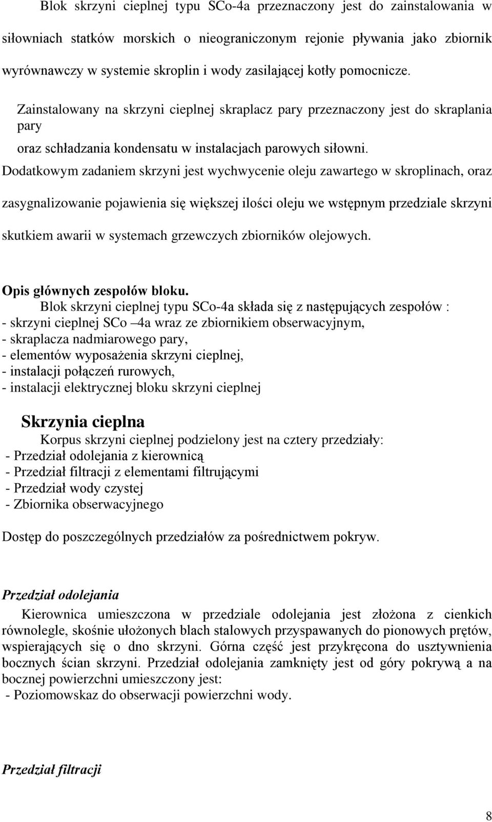 Dodatkowym zadaniem skrzyni jest wychwycenie oleju zawartego w skroplinach, oraz zasygnalizowanie pojawienia się większej ilości oleju we wstępnym przedziale skrzyni skutkiem awarii w systemach