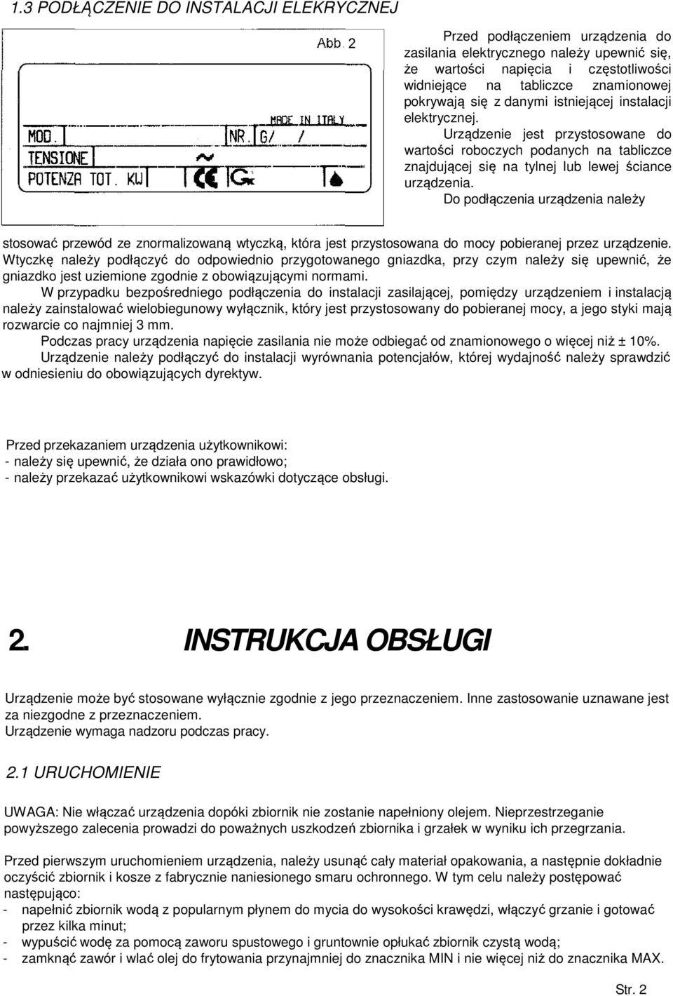 Do podłączenia urządzenia należy stosować przewód ze znormalizowaną wtyczką, która jest przystosowana do mocy pobieranej przez urządzenie.