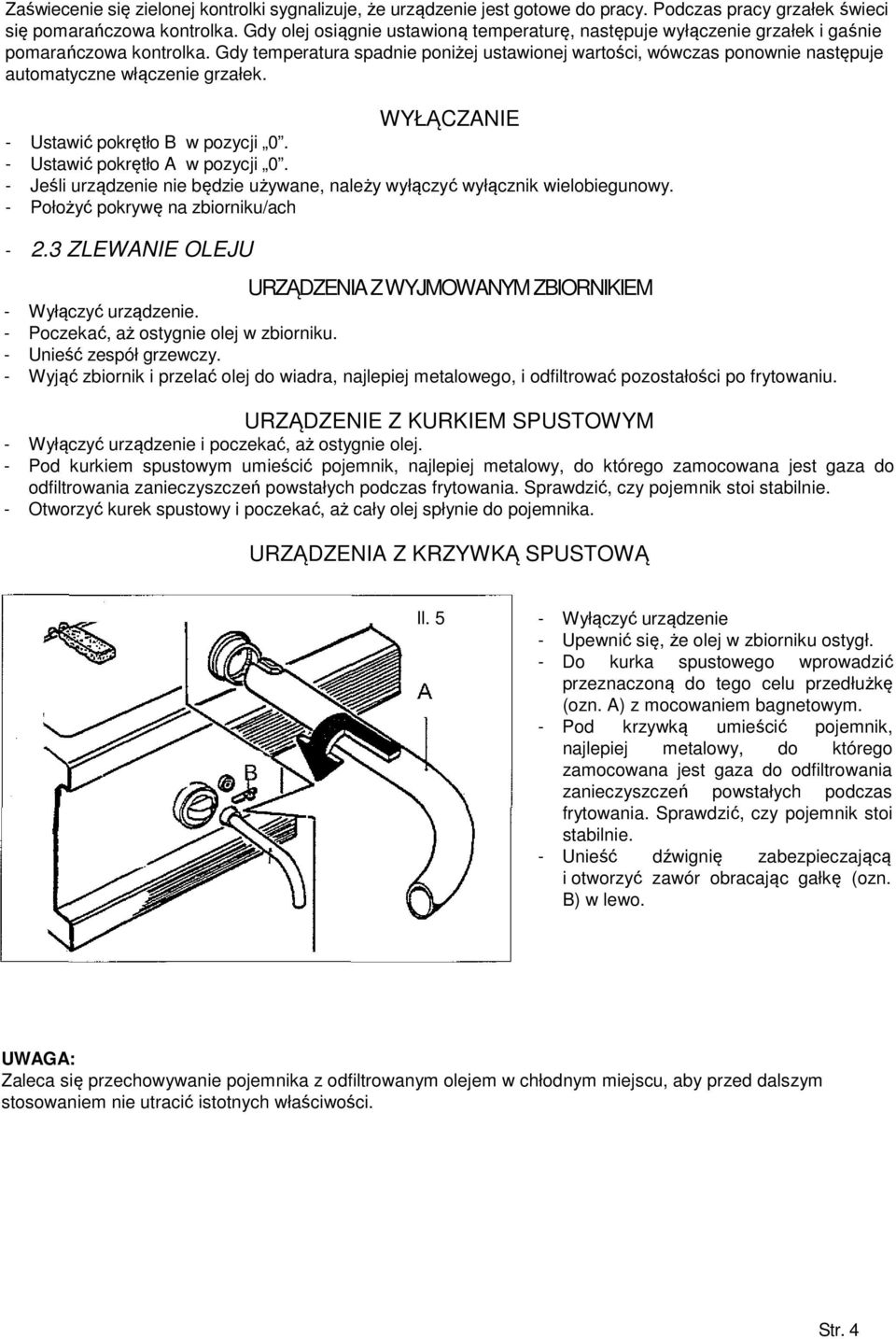 Gdy temperatura spadnie poniżej ustawionej wartości, wówczas ponownie następuje automatyczne włączenie grzałek. WYŁĄCZANIE - Ustawić pokrętło B w pozycji 0. - Ustawić pokrętło A w pozycji 0.