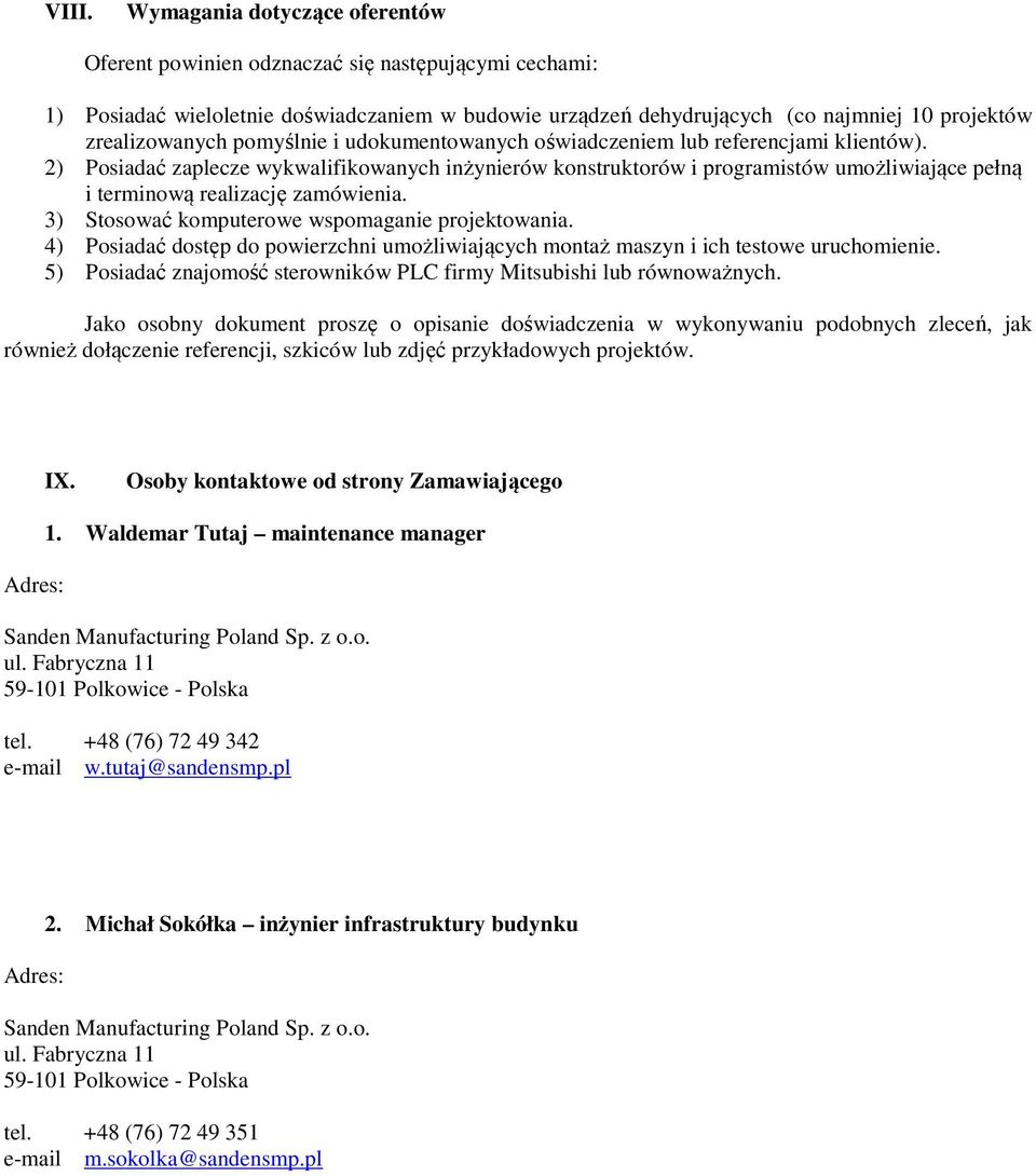 2) Posiadać zaplecze wykwalifikowanych inżynierów konstruktorów i programistów umożliwiające pełną i terminową realizację zamówienia. 3) Stosować komputerowe wspomaganie projektowania.