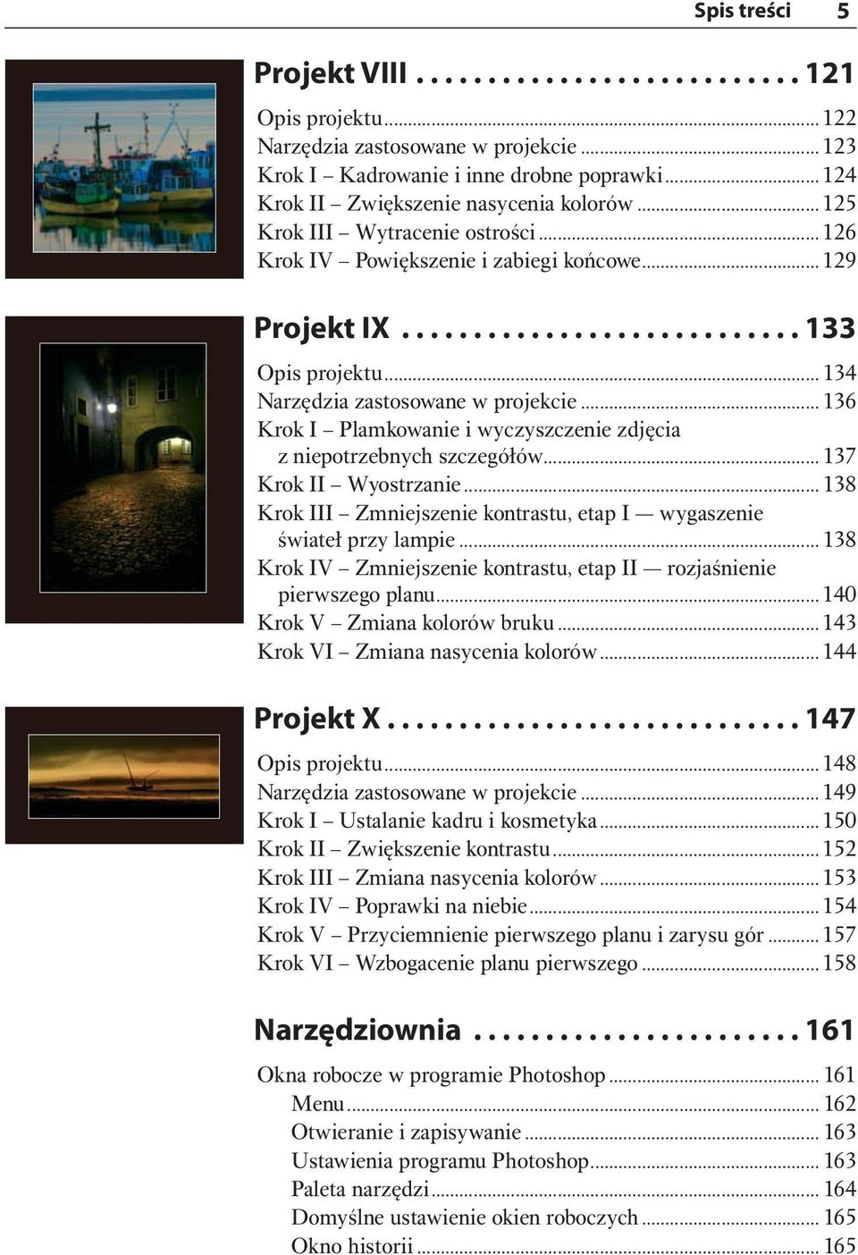.. 134 Narzędzia zastosowane w projekcie... 136 Krok I Plamkowanie i wyczyszczenie zdjęcia z niepotrzebnych szczegółów... 137 Krok II Wyostrzanie.