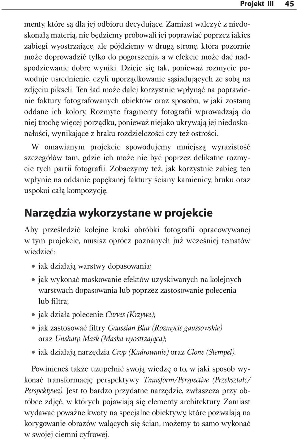 w efekcie może dać nadspodziewanie dobre wyniki. Dzieje się tak, ponieważ rozmycie powoduje uśrednienie, czyli uporządkowanie sąsiadujących ze sobą na zdjęciu pikseli.